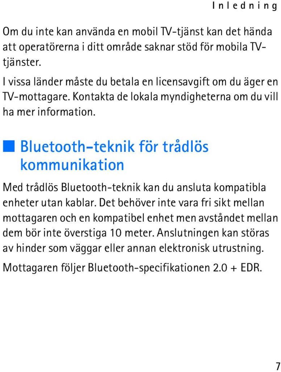 Bluetooth-teknik för trådlös kommunikation Med trådlös Bluetooth-teknik kan du ansluta kompatibla enheter utan kablar.
