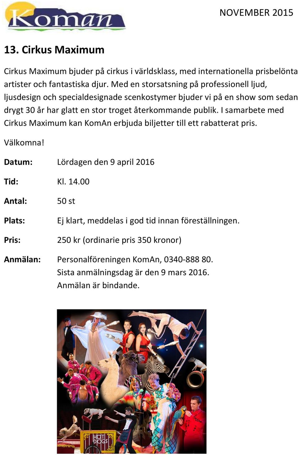 återkommande publik. I samarbete med Cirkus Maximum kan KomAn erbjuda biljetter till ett rabatterat pris. Välkomna! Datum: Lördagen den 9 april 2016 Tid: Kl. 14.