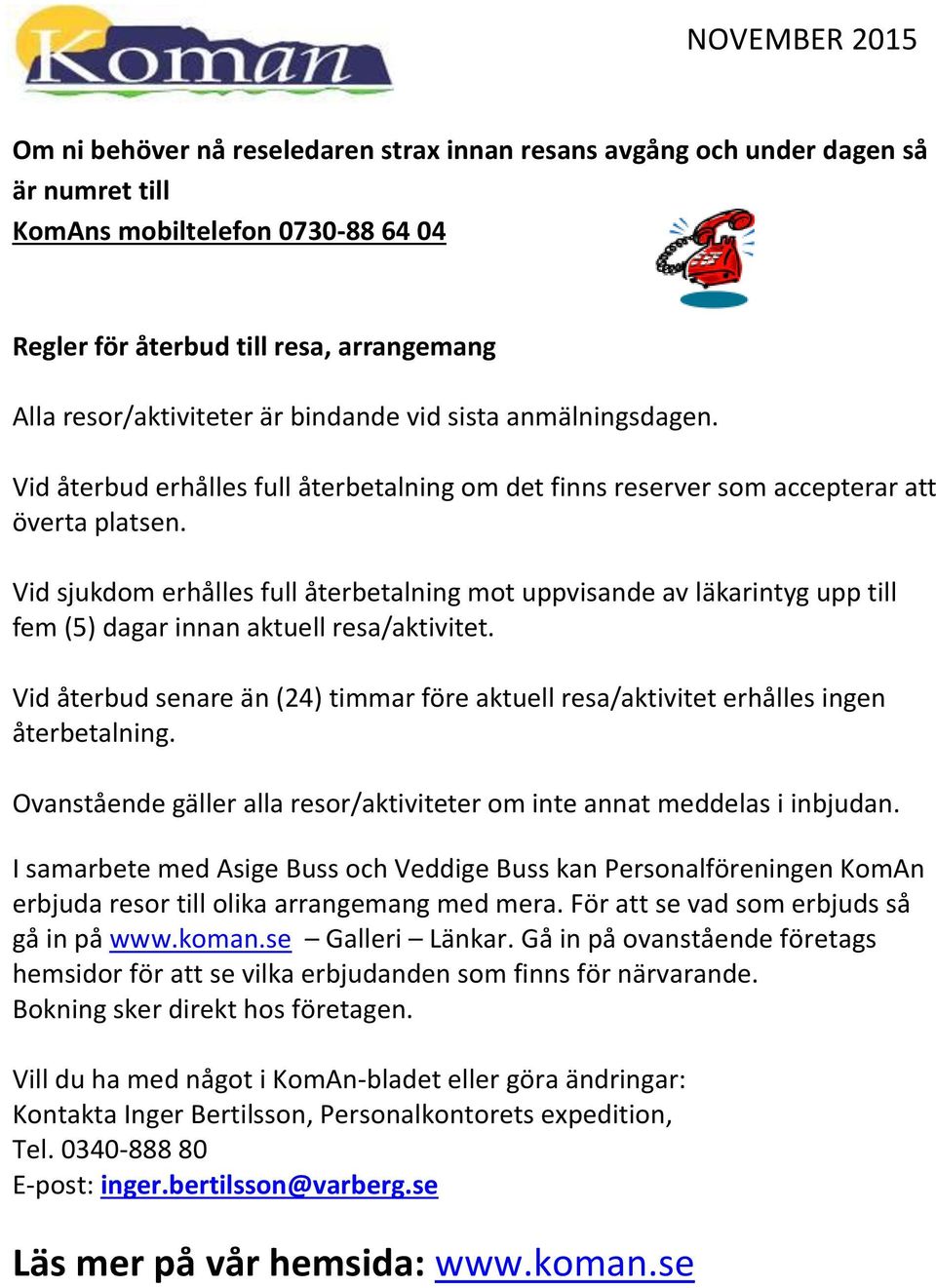 Vid sjukdom erhålles full återbetalning mot uppvisande av läkarintyg upp till fem (5) dagar innan aktuell resa/aktivitet.