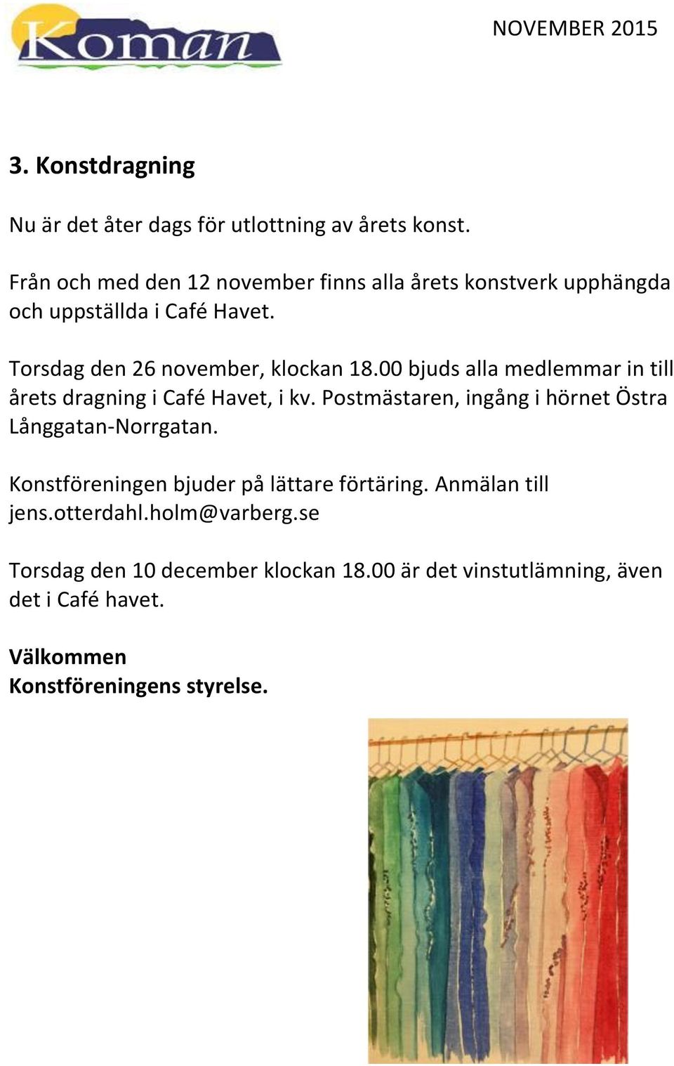 00 bjuds alla medlemmar in till årets dragning i Café Havet, i kv. Postmästaren, ingång i hörnet Östra Långgatan-Norrgatan.