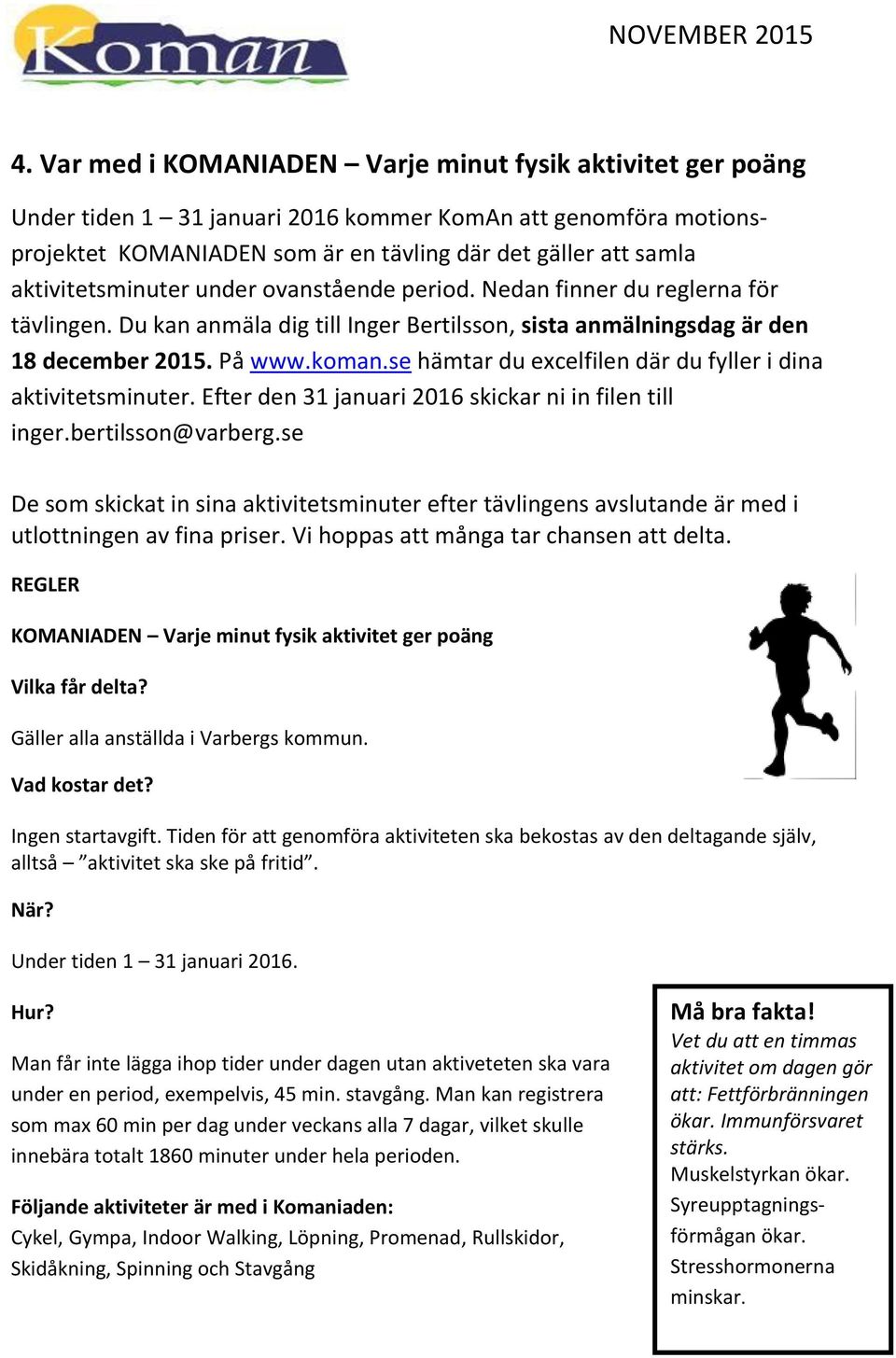 se hämtar du excelfilen där du fyller i dina aktivitetsminuter. Efter den 31 januari 2016 skickar ni in filen till inger.bertilsson@varberg.