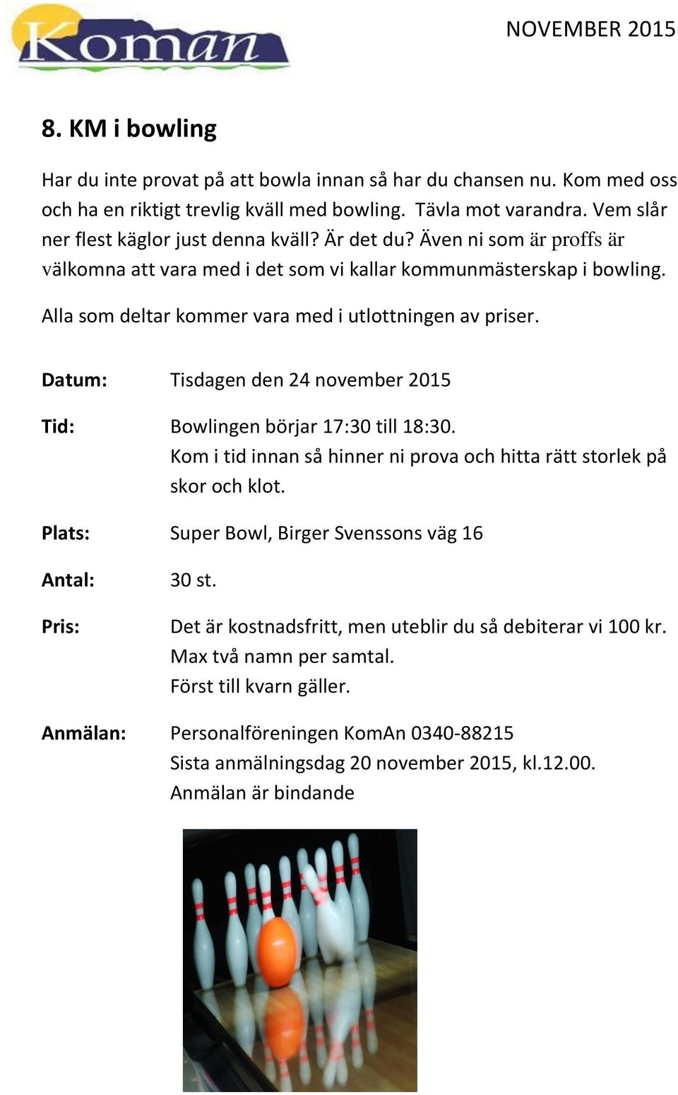 Datum: Tisdagen den 24 november 2015 Tid: Bowlingen börjar 17:30 till 18:30. Kom i tid innan så hinner ni prova och hitta rätt storlek på skor och klot.