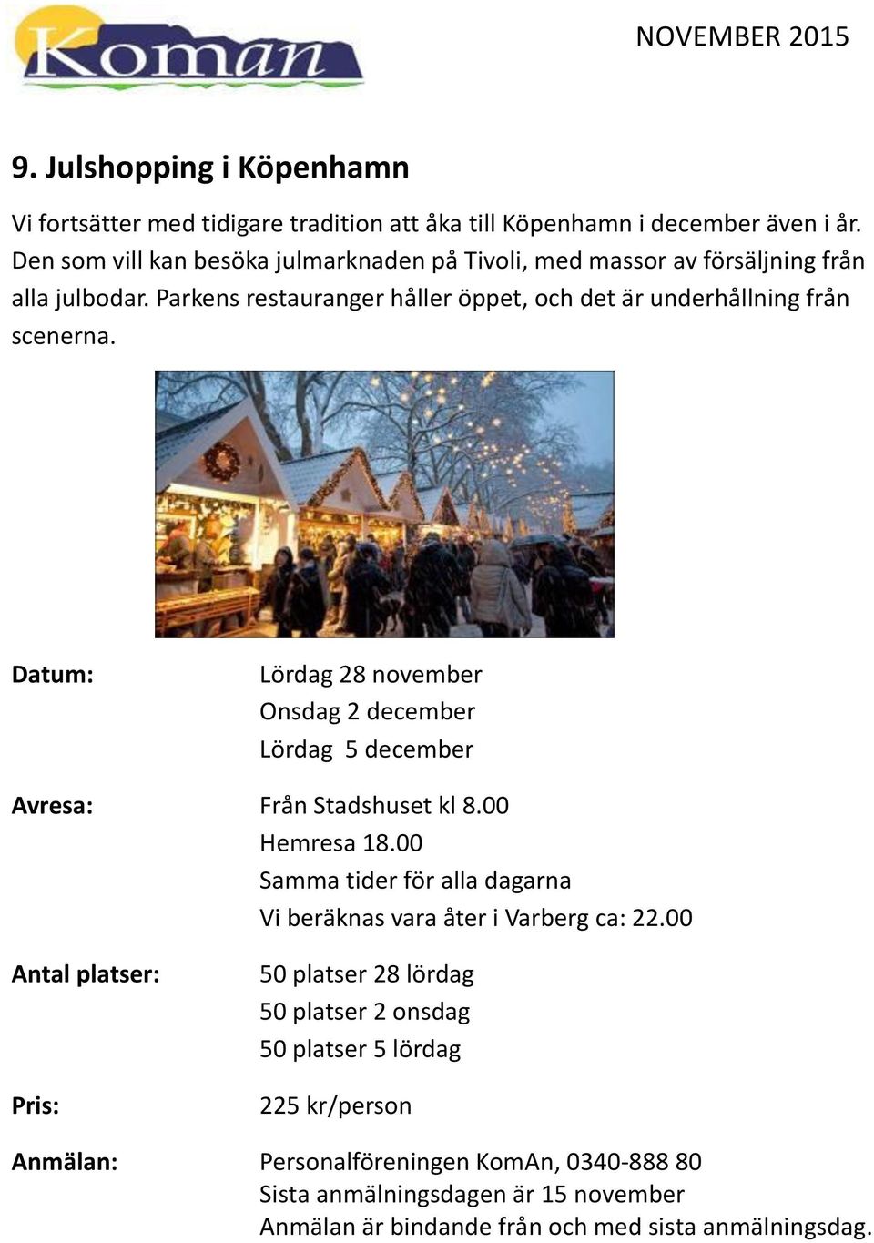 Datum: Lördag 28 november Onsdag 2 december Lördag 5 december Avresa: Från Stadshuset kl 8.00 Hemresa 18.