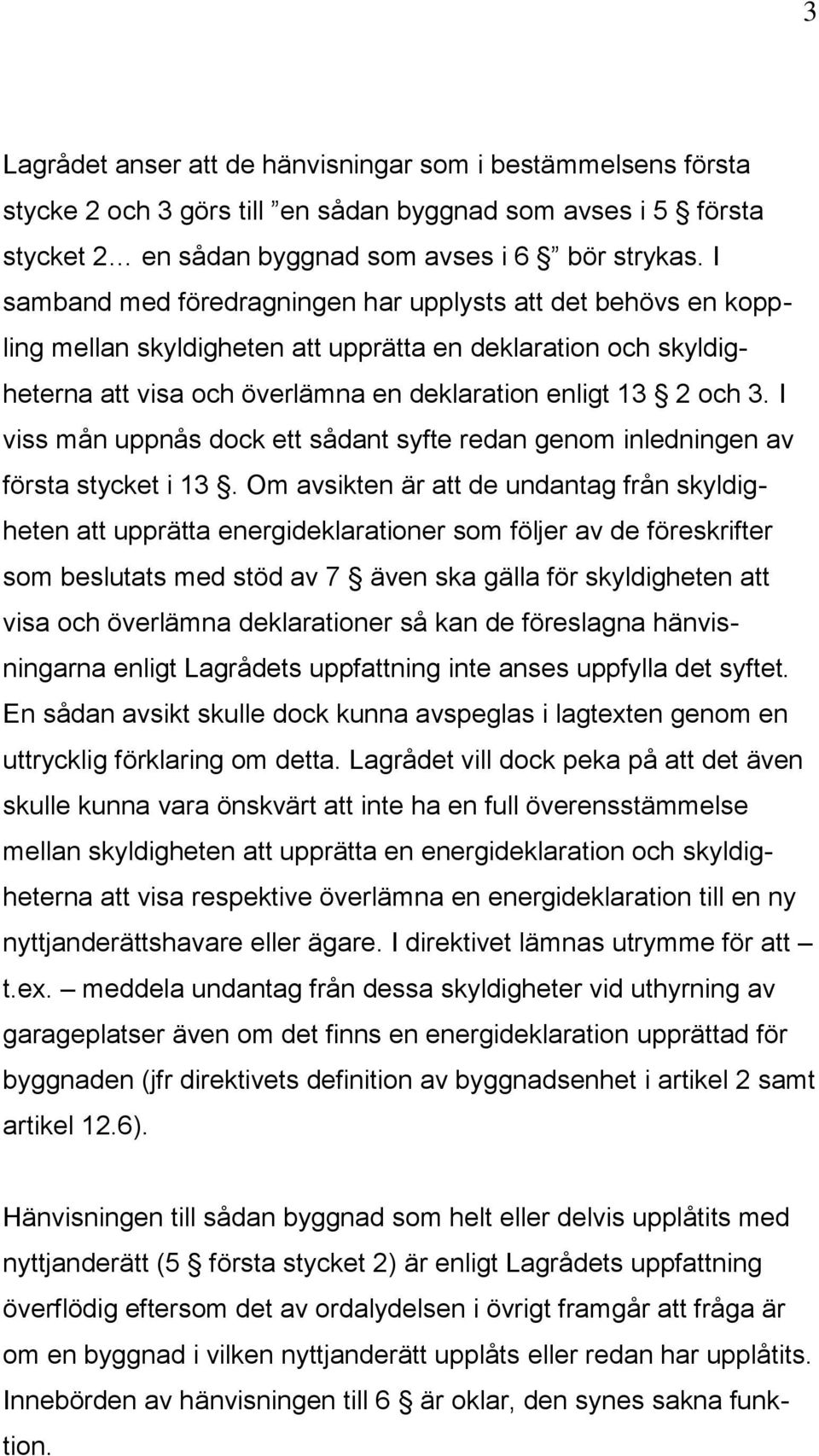 I viss mån uppnås dock ett sådant syfte redan genom inledningen av första stycket i 13.