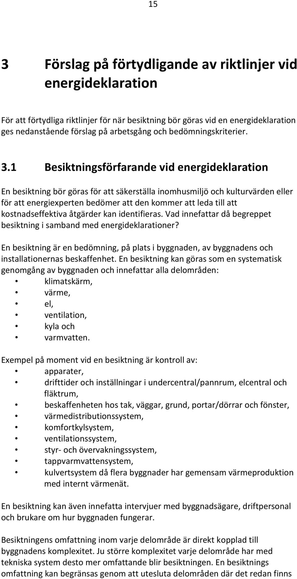 1 Besiktningsförfarande vid energideklaration En besiktning bör göras för att säkerställa inomhusmiljö och kulturvärden eller för att energiexperten bedömer att den kommer att leda till att