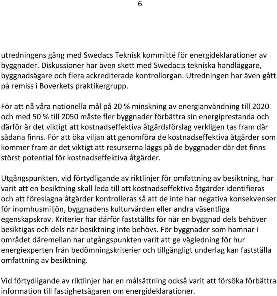 För att nå våra nationella mål på 20 % minskning av energianvändning till 2020 och med 50 % till 2050 måste fler byggnader förbättra sin energiprestanda och därför är det viktigt att