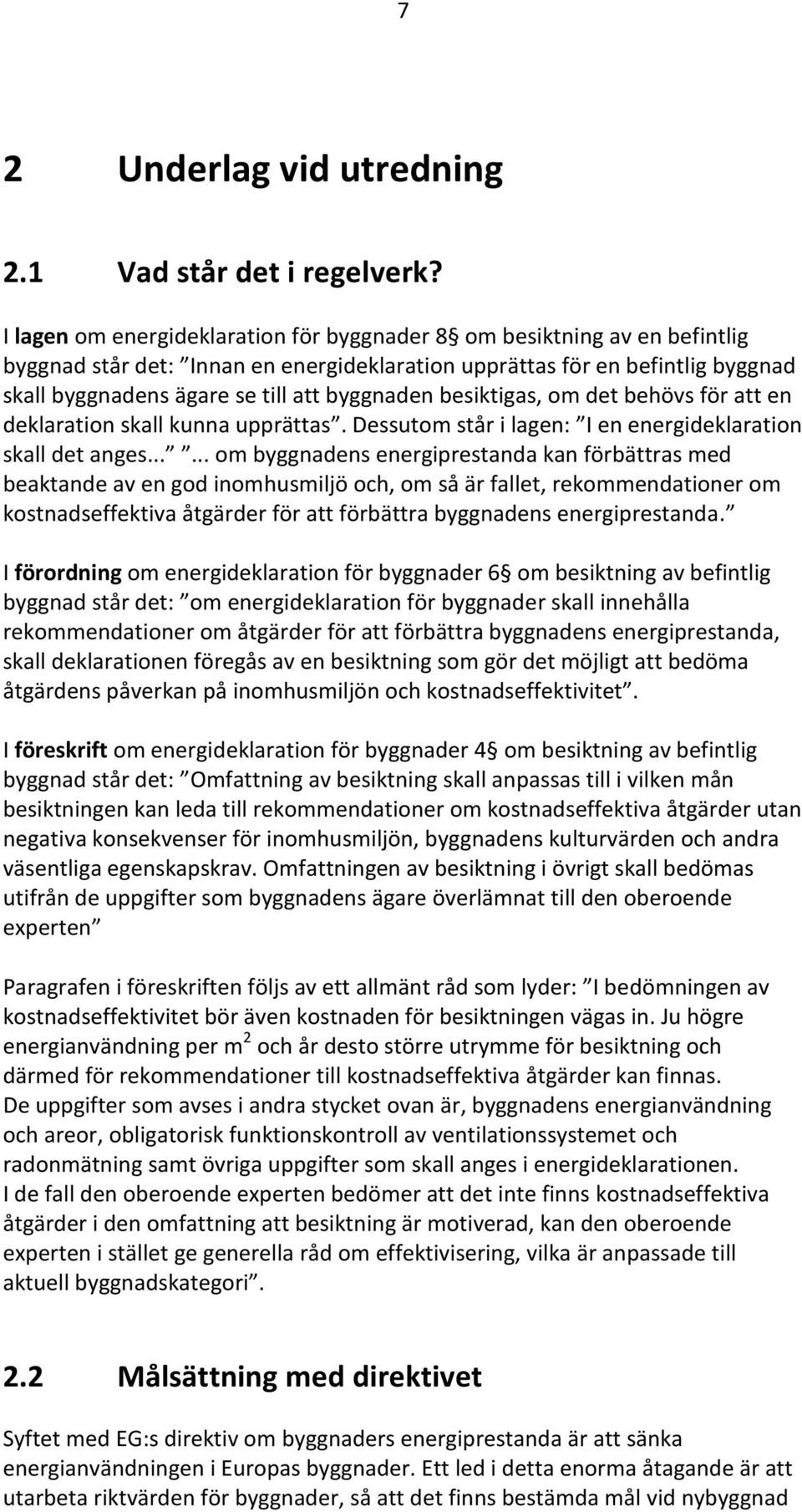 besiktigas, om det behövs för att en deklaration skall kunna upprättas. Dessutom står i lagen: I en energideklaration skall det anges.