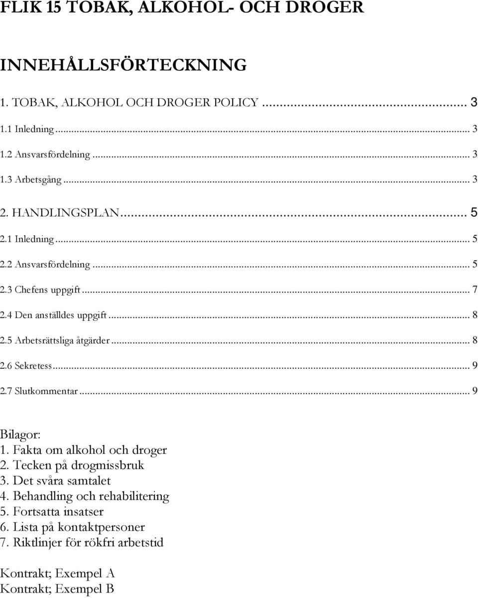 5 Arbetsrättsliga åtgärder... 8 2.6 Sekretess... 9 2.7 Slutkommentar... 9 Bilagor: 1. Fakta om alkohol och droger 2. Tecken på drogmissbruk 3.