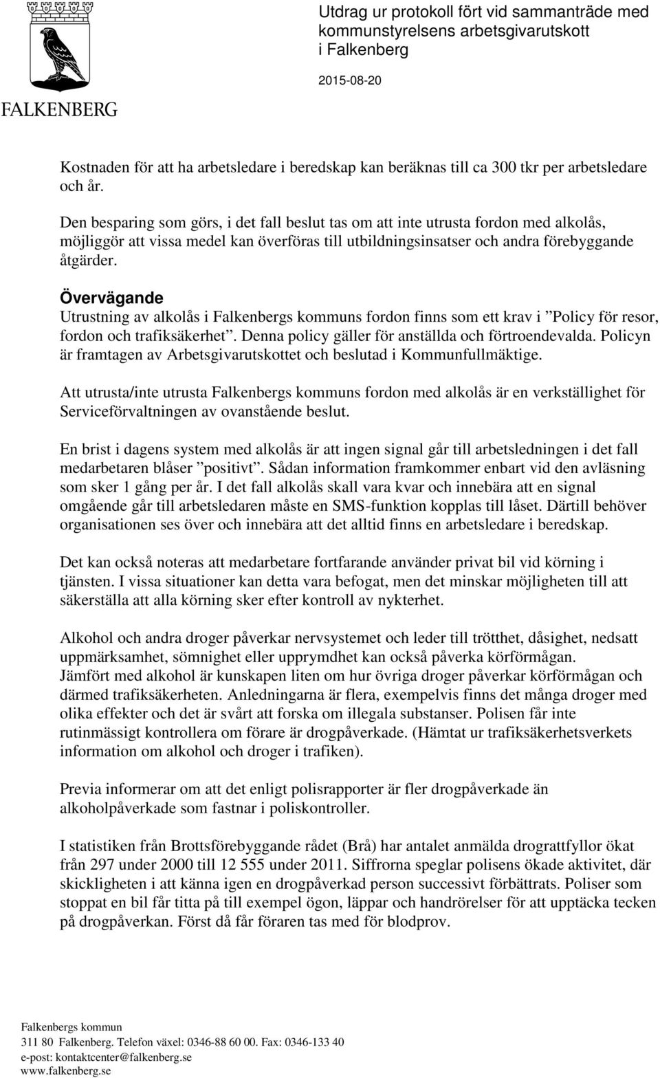 Övervägande Utrustning av alkolås i Falkenbergs kommuns fordon finns som ett krav i Policy för resor, fordon och trafiksäkerhet. Denna policy gäller för anställda och förtroendevalda.