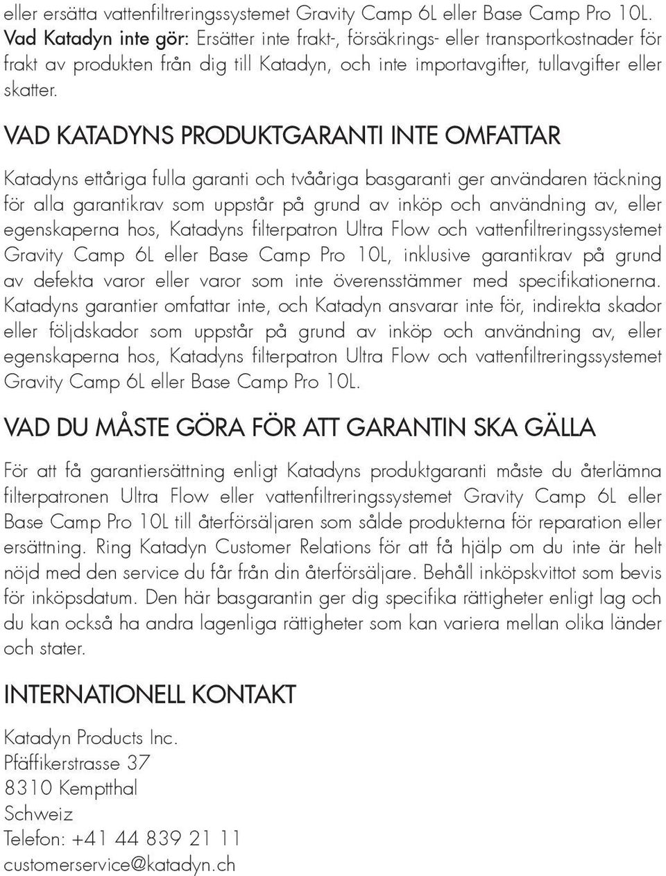 VAD KATADYNS PRODUKTGARANTI INTE OMFATTAR Katadyns ettåriga fulla garanti och tvååriga basgaranti ger användaren täckning för alla garantikrav som uppstår på grund av inköp och användning av, eller