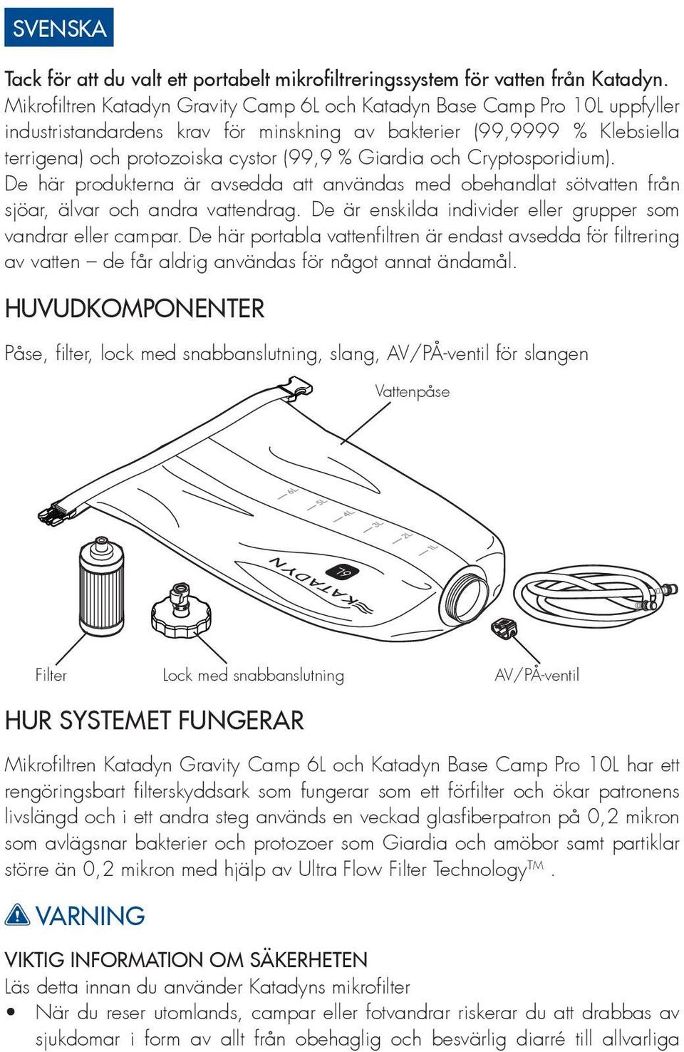 Giardia och Cryptosporidium). De här produkterna är avsedda att användas med obehandlat sötvatten från sjöar, älvar och andra vattendrag.