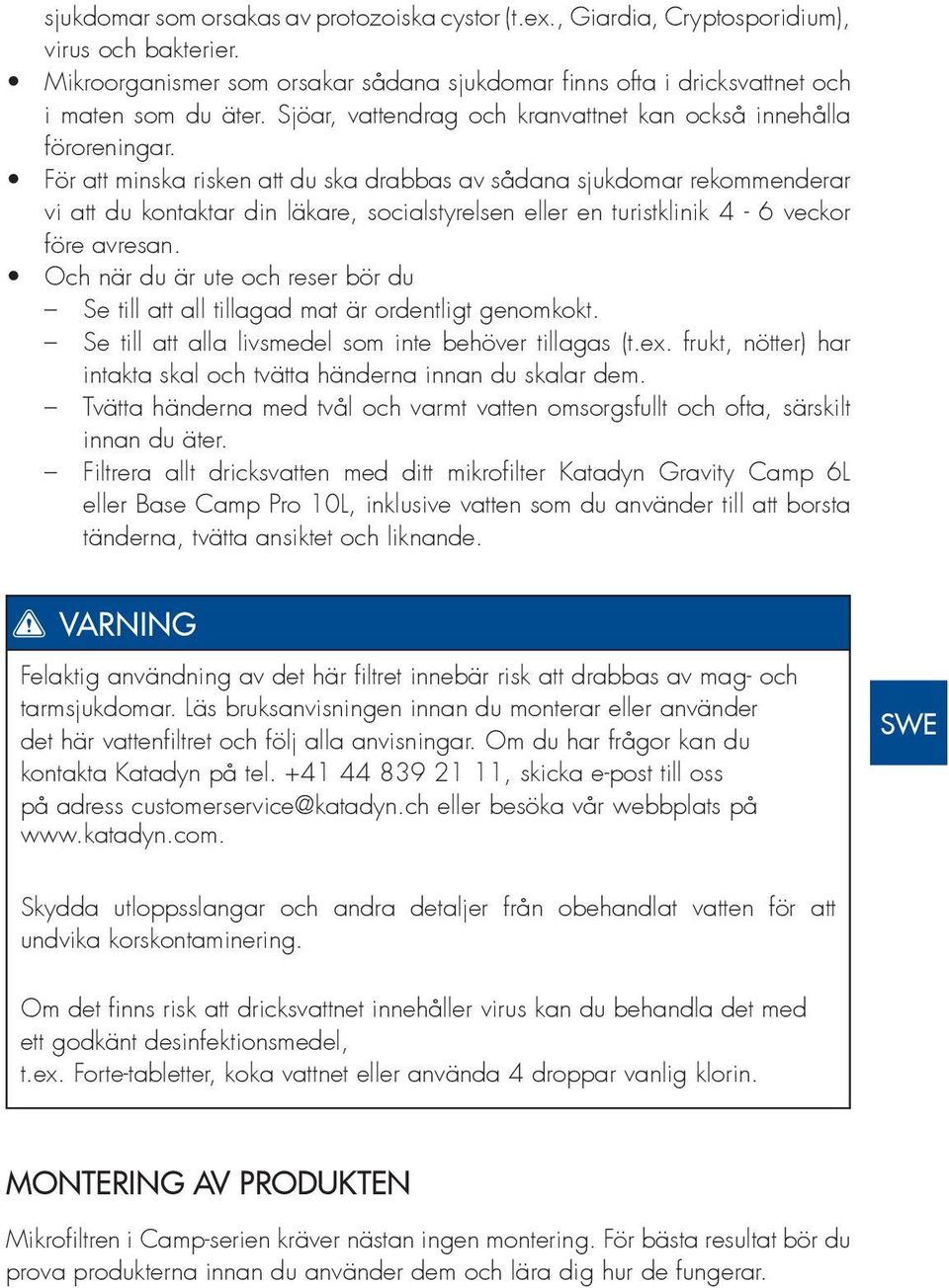 För att minska risken att du ska drabbas av sådana sjukdomar rekommenderar vi att du kontaktar din läkare, socialstyrelsen eller en turistklinik 4-6 veckor före avresan.