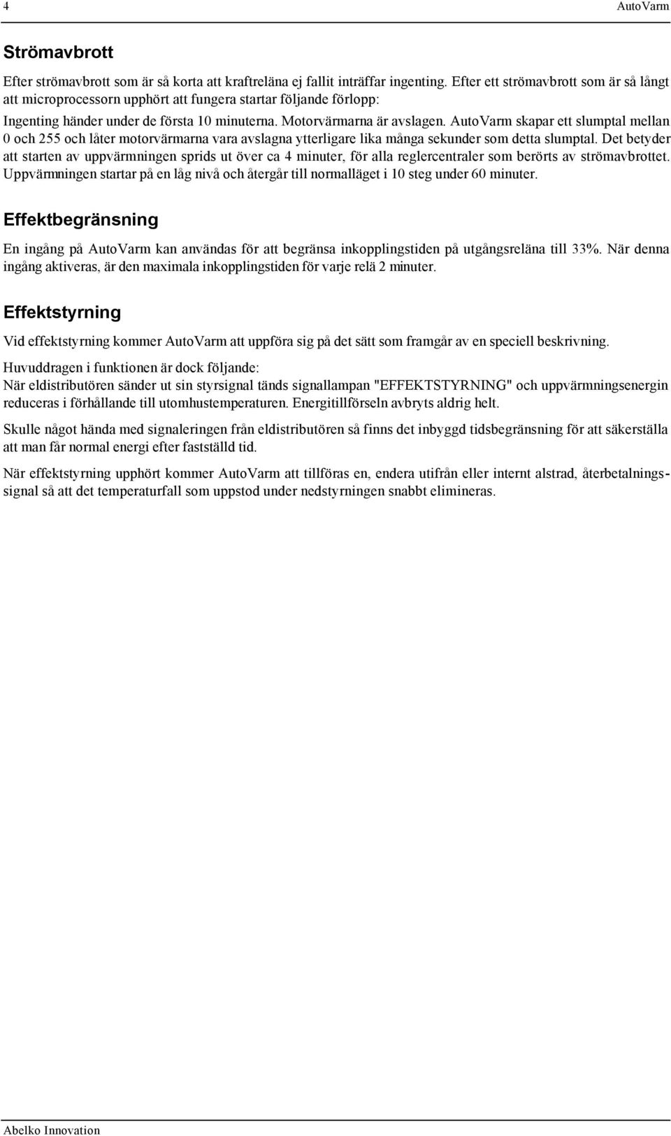 AutoVarm skapar ett slumptal mellan 0 och 255 och låter motorvärmarna vara avslagna ytterligare lika många sekunder som detta slumptal.