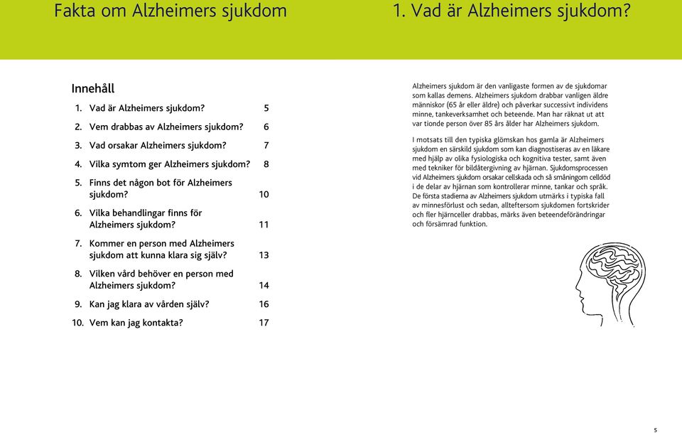 11 Alzheimers sjukdom är den vanligaste formen av de sjukdomar som kallas demens.