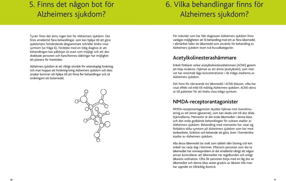 Fördelen med en tidig diagnos är att behandlingen kan påbörjas så snart som möjligt och att den drabbade personen och hans/hennes släktingar har möjlighet att planera för framtiden.