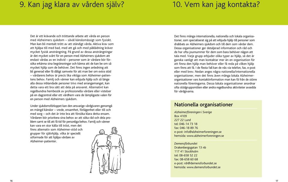 På grund av dessa ansträngningar är det mycket svårt för en person med Alzheimers sjukdom att endast vårdas av en individ personer som är vårdare bör försöka erkänna sina begränsningar och känna att