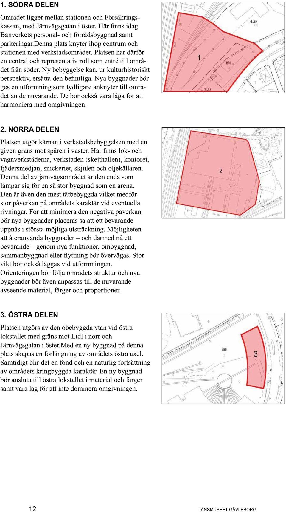 De bör också vara låga för att harmoniera med omgivningen. 2.