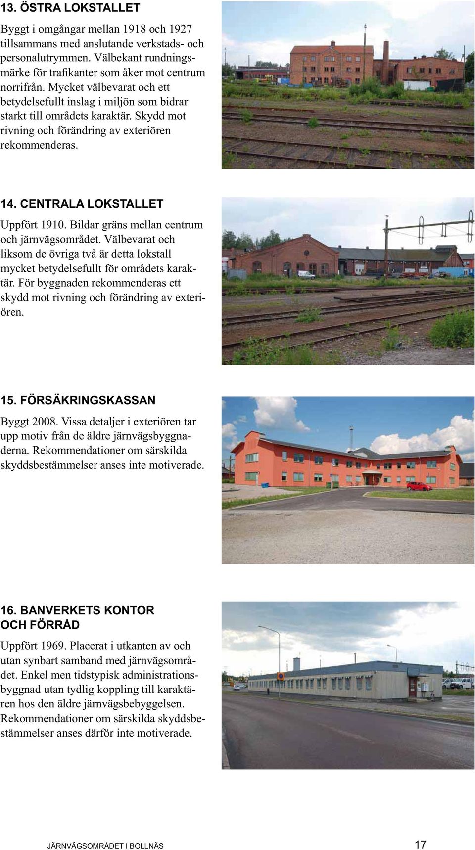 Bildar gräns mellan centrum och järnvägsområdet. Välbevarat och liksom de övriga två är detta lokstall mycket betydelsefullt för områdets karaktär.