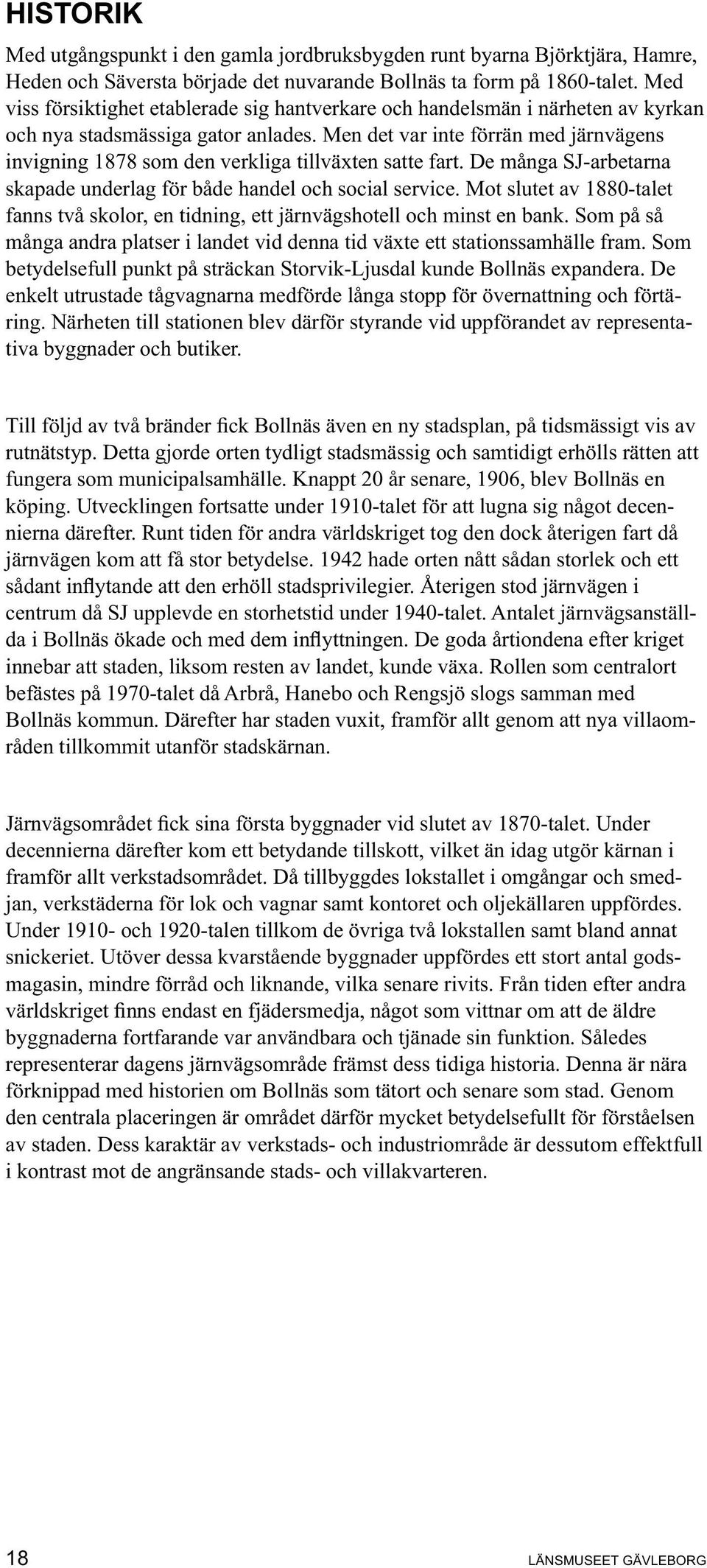 Men det var inte förrän med järnvägens invigning 1878 som den verkliga tillväxten satte fart. De många SJ-arbetarna skapade underlag för både handel och social service.