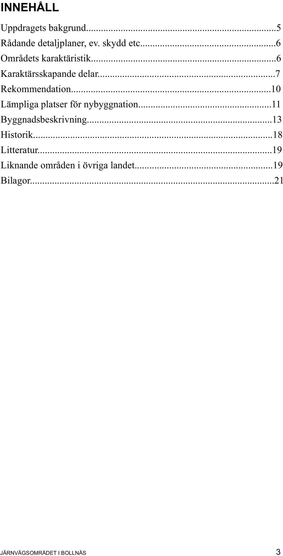 ..10 Lämpliga platser för nybyggnation...11 Byggnadsbeskrivning...13 Historik.