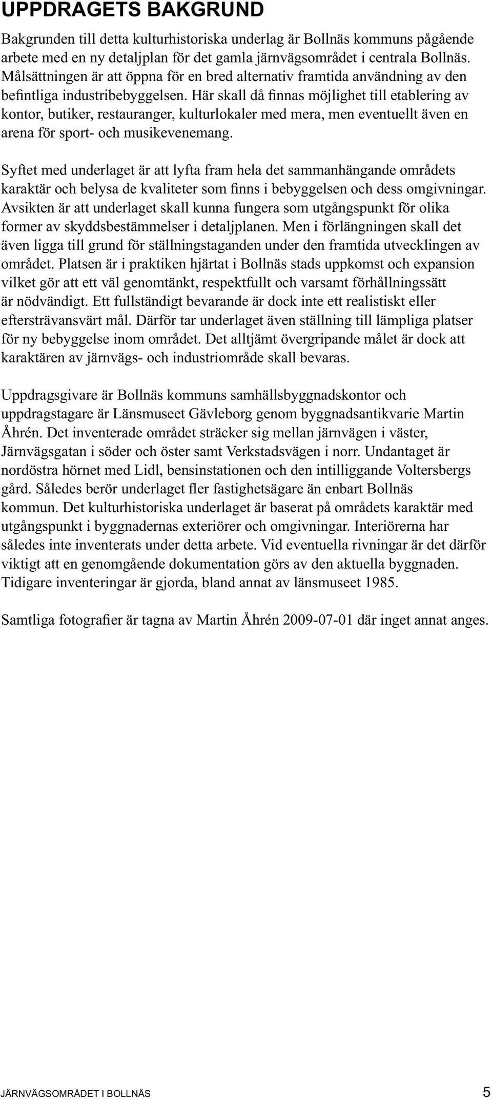 Syftet med underlaget är att lyfta fram hela det sammanhängande områdets Avsikten är att underlaget skall kunna fungera som utgångspunkt för olika former av skyddsbestämmelser i detaljplanen.