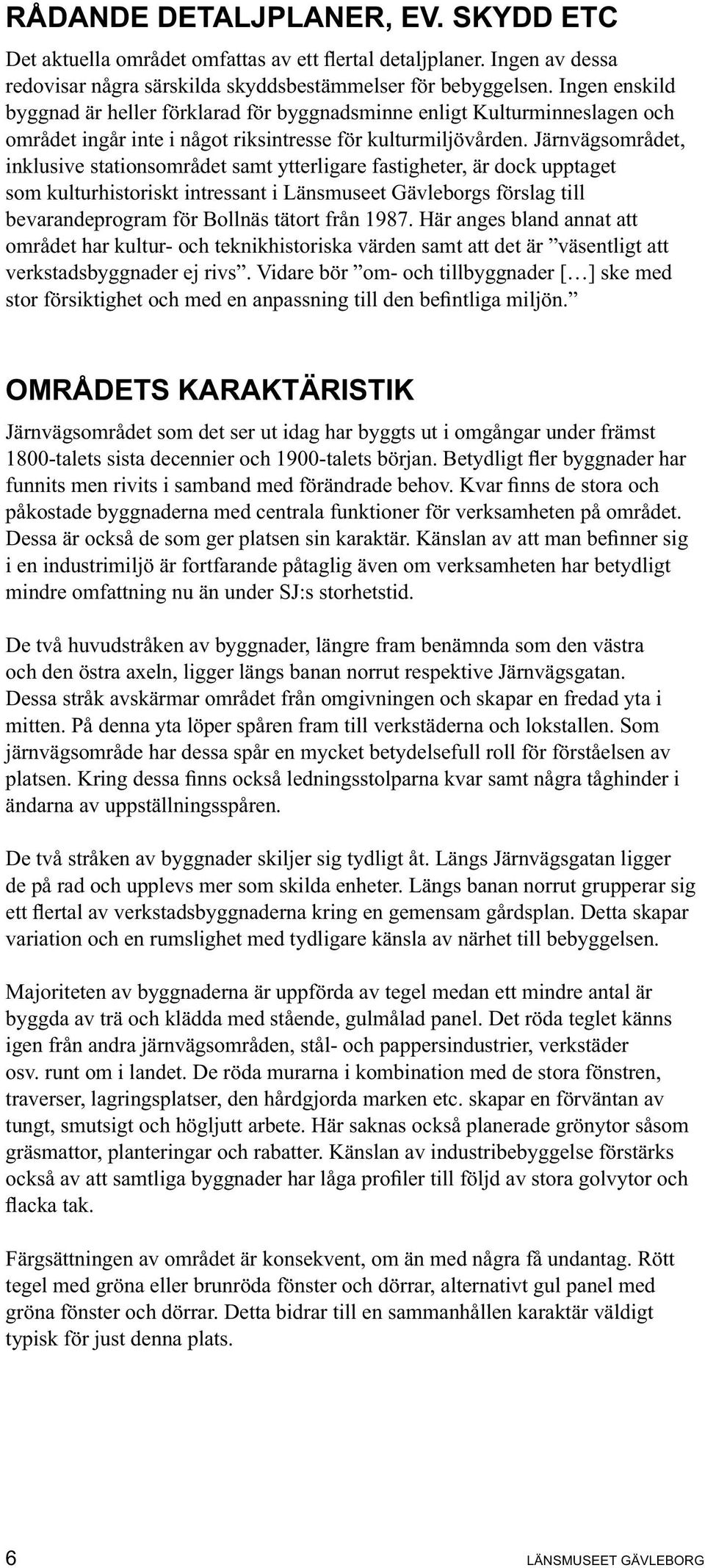 Järnvägsområdet, inklusive stationsområdet samt ytterligare fastigheter, är dock upptaget som kulturhistoriskt intressant i Länsmuseet Gävleborgs förslag till bevarandeprogram för Bollnäs tätort från