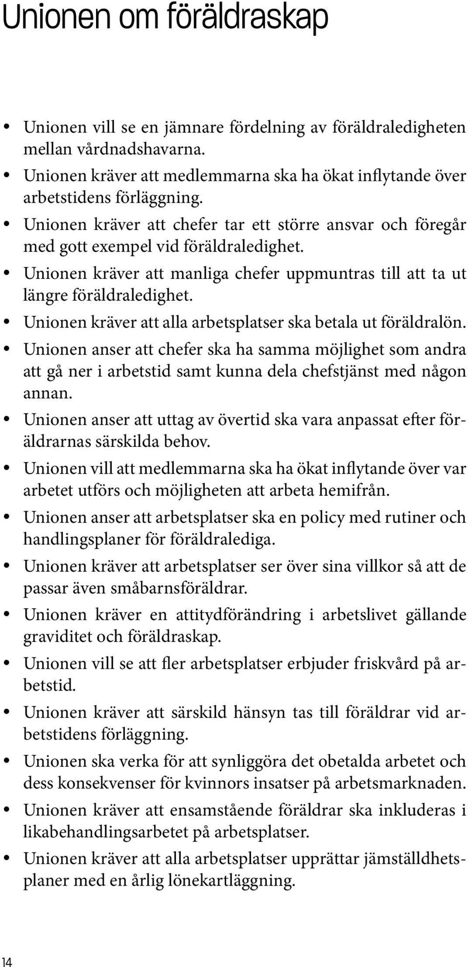 y Unionen kräver att alla arbetsplatser ska betala ut föräldralön. y Unionen anser att chefer ska ha samma möjlighet som andra att gå ner i arbetstid samt kunna dela chefstjänst med någon annan.