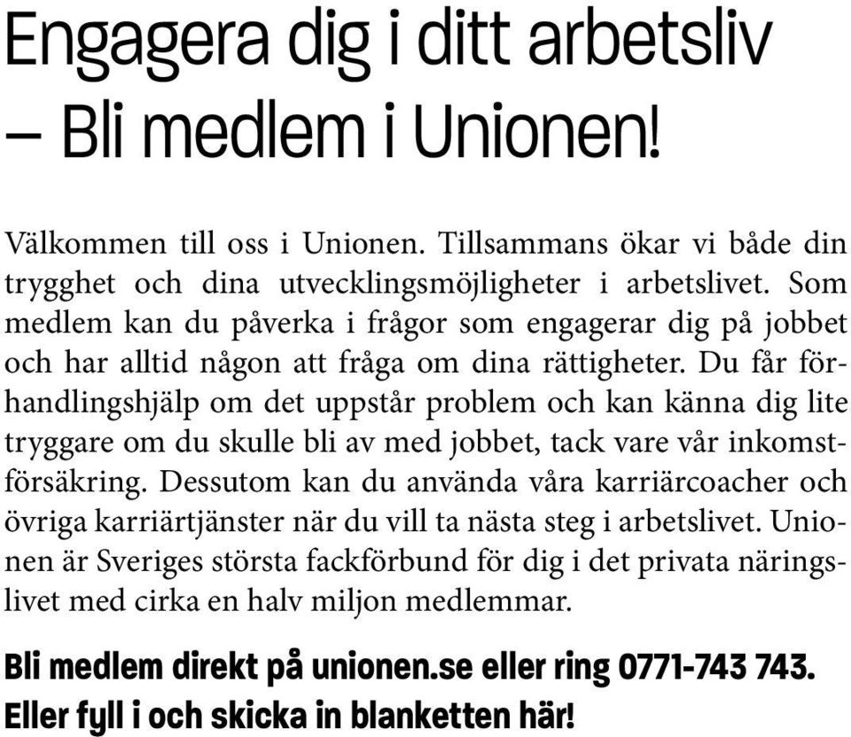 Du får förhandlingshjälp om det uppstår problem och kan känna dig lite tryggare om du skulle bli av med jobbet, tack vare vår inkomstförsäkring.