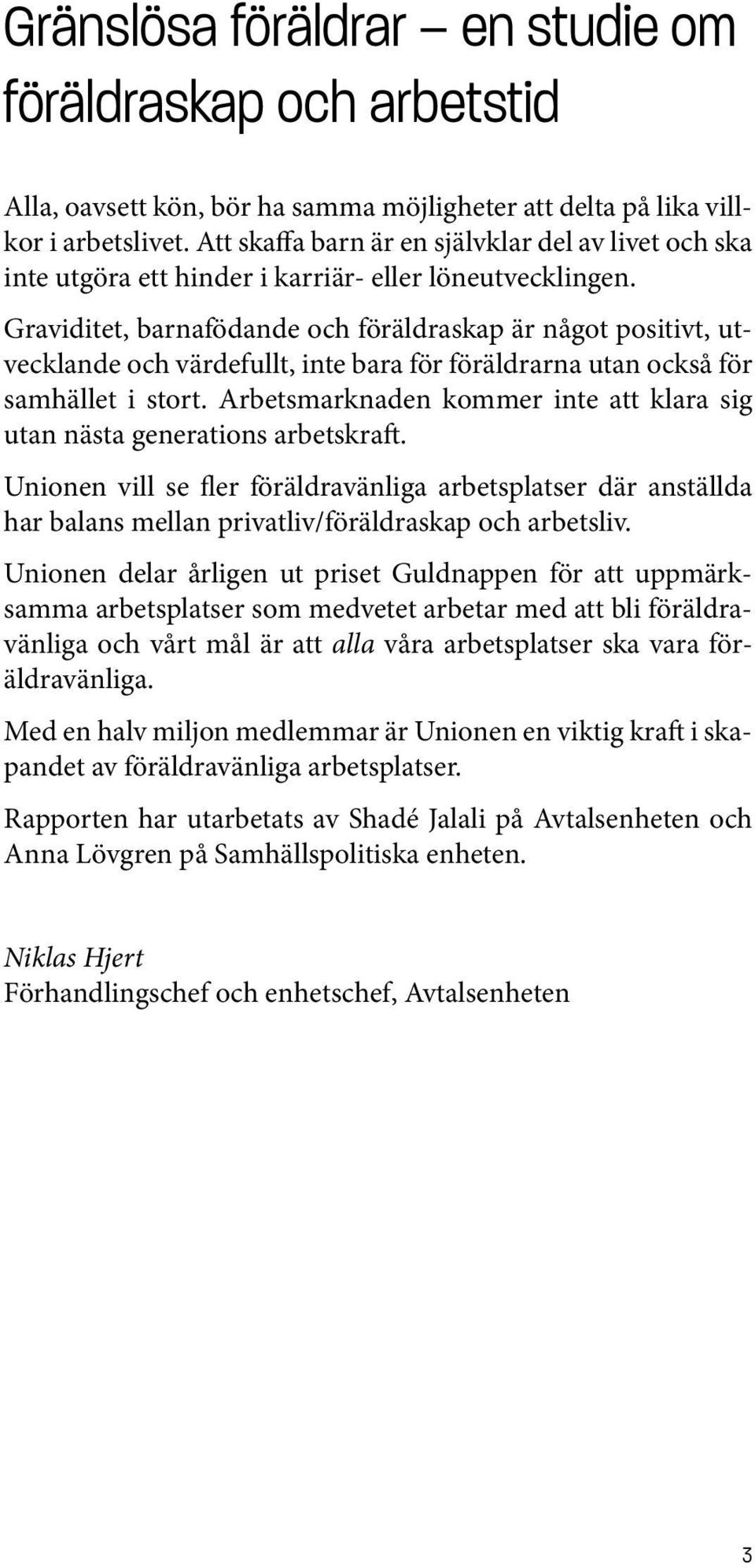 Graviditet, barnafödande och föräldraskap är något positivt, utvecklande och värdefullt, inte bara för föräldrarna utan också för samhället i stort.