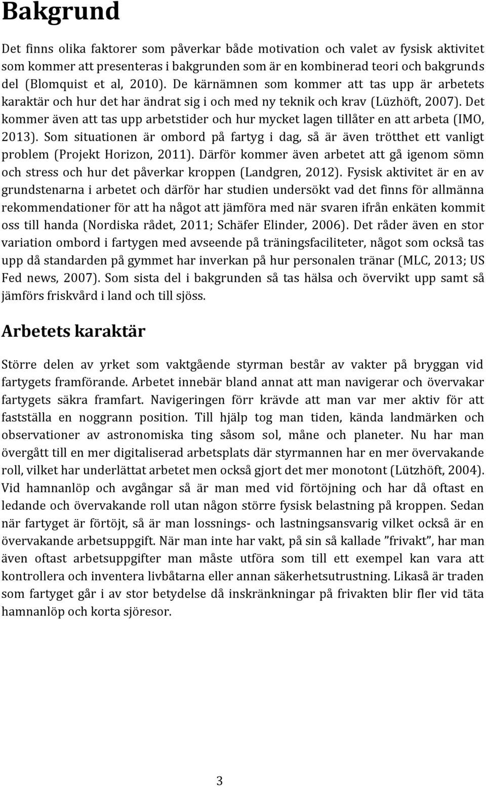 Det kommer även att tas upp arbetstider och hur mycket lagen tillåter en att arbeta (IMO, 2013).