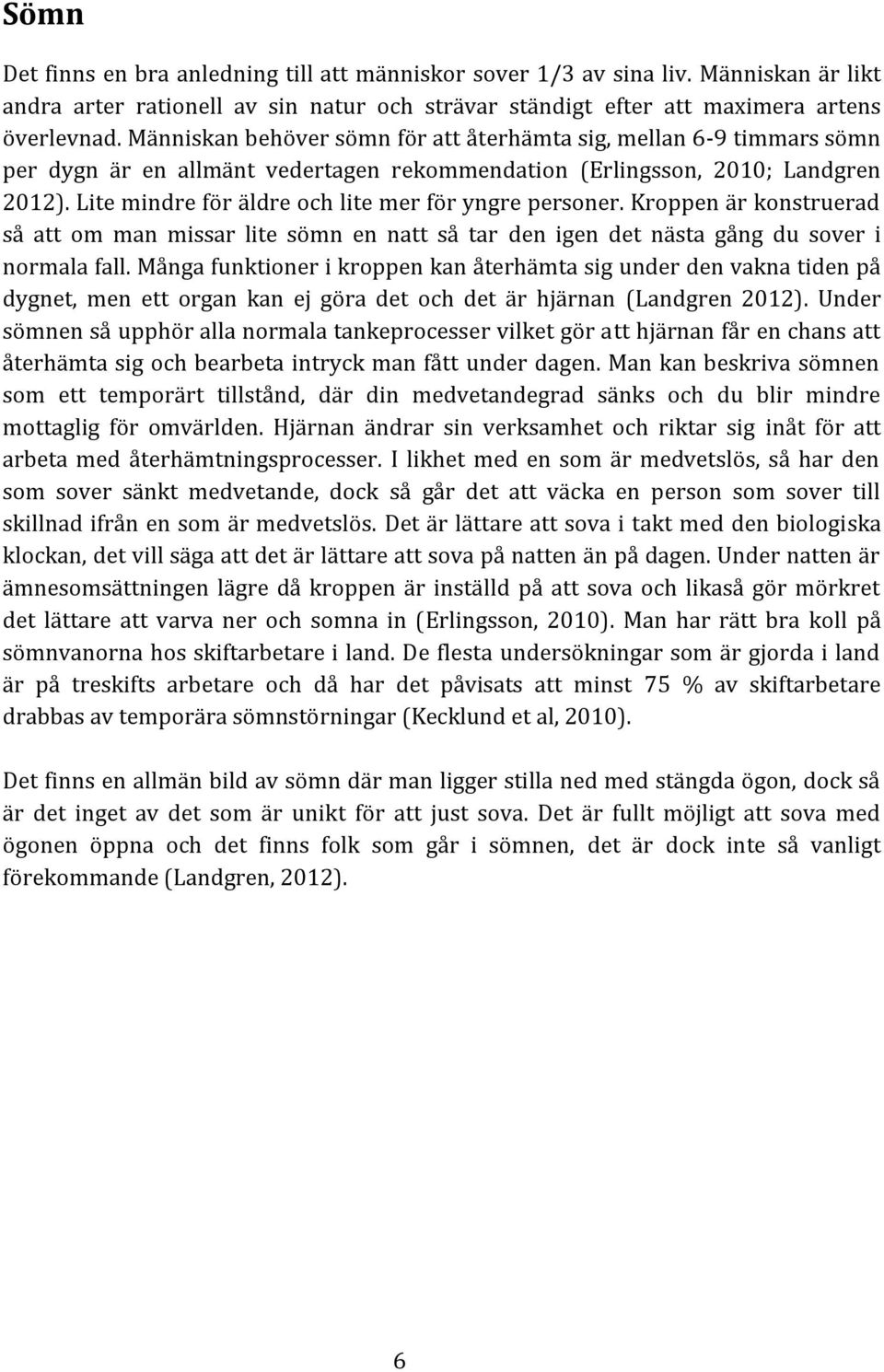 Lite mindre för äldre och lite mer för yngre personer. Kroppen är konstruerad så att om man missar lite sömn en natt så tar den igen det nästa gång du sover i normala fall.
