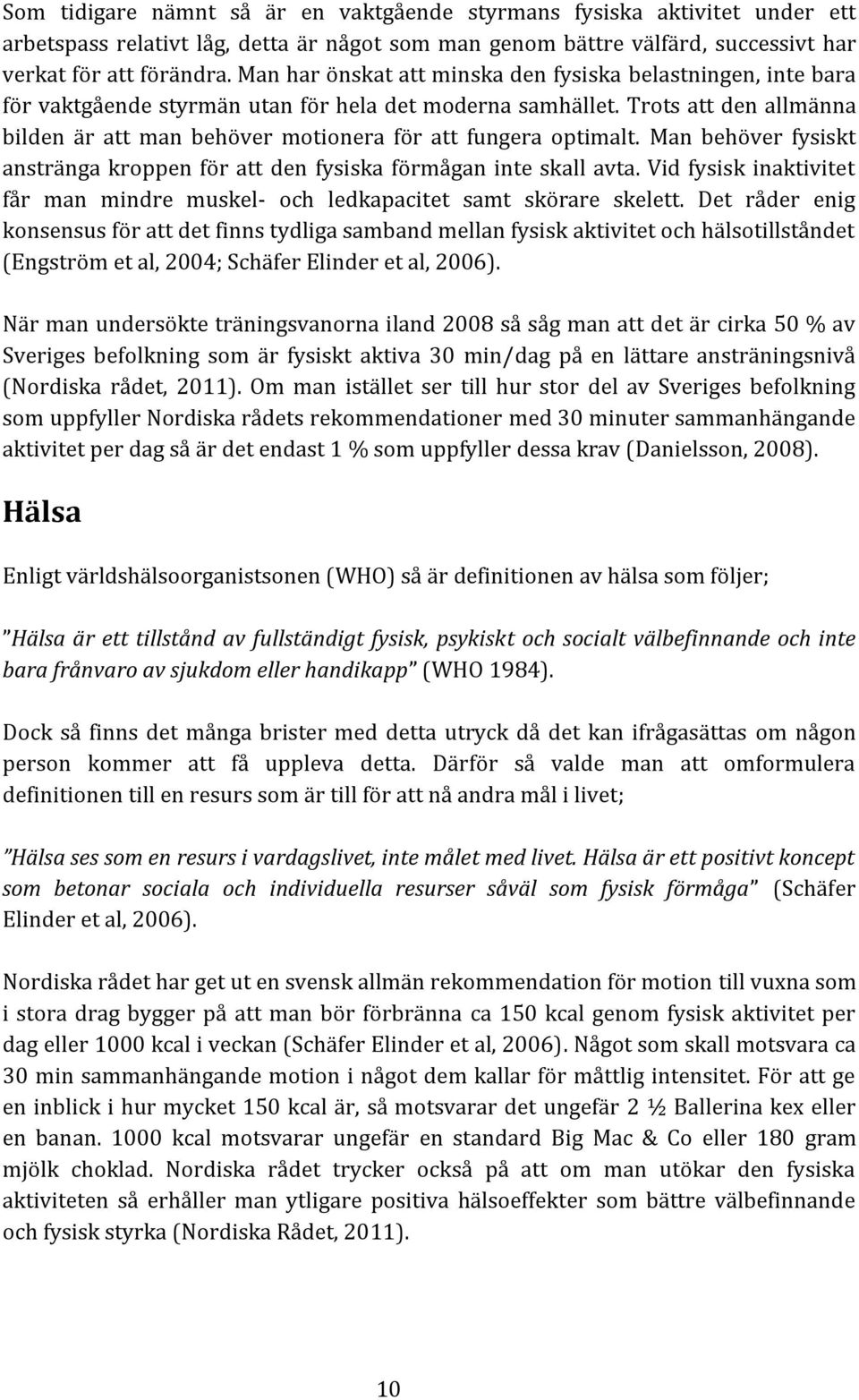Trots att den allmänna bilden är att man behöver motionera för att fungera optimalt. Man behöver fysiskt anstränga kroppen för att den fysiska förmågan inte skall avta.