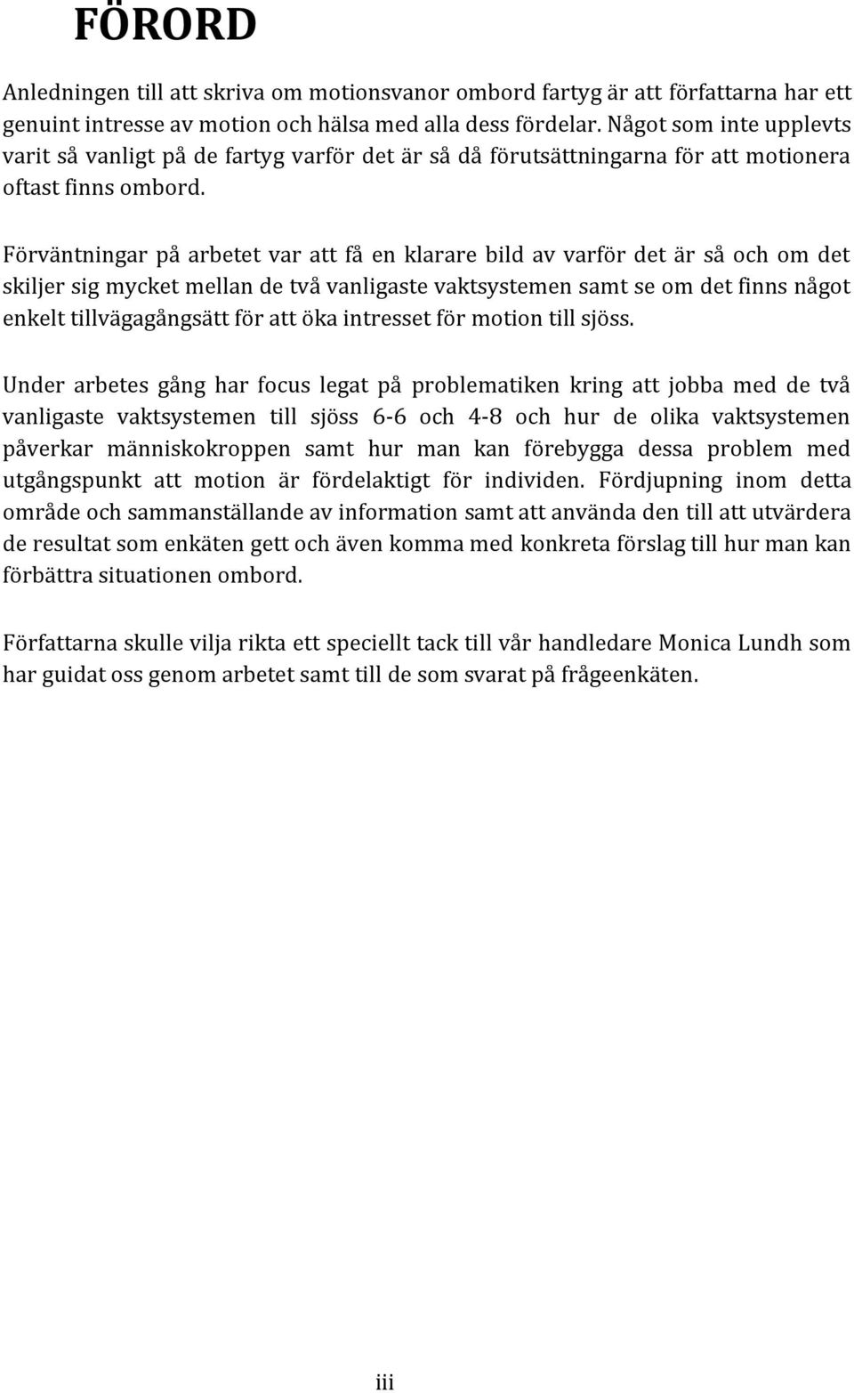 Förväntningar på arbetet var att få en klarare bild av varför det är så och om det skiljer sig mycket mellan de två vanligaste vaktsystemen samt se om det finns något enkelt tillvägagångsätt för att
