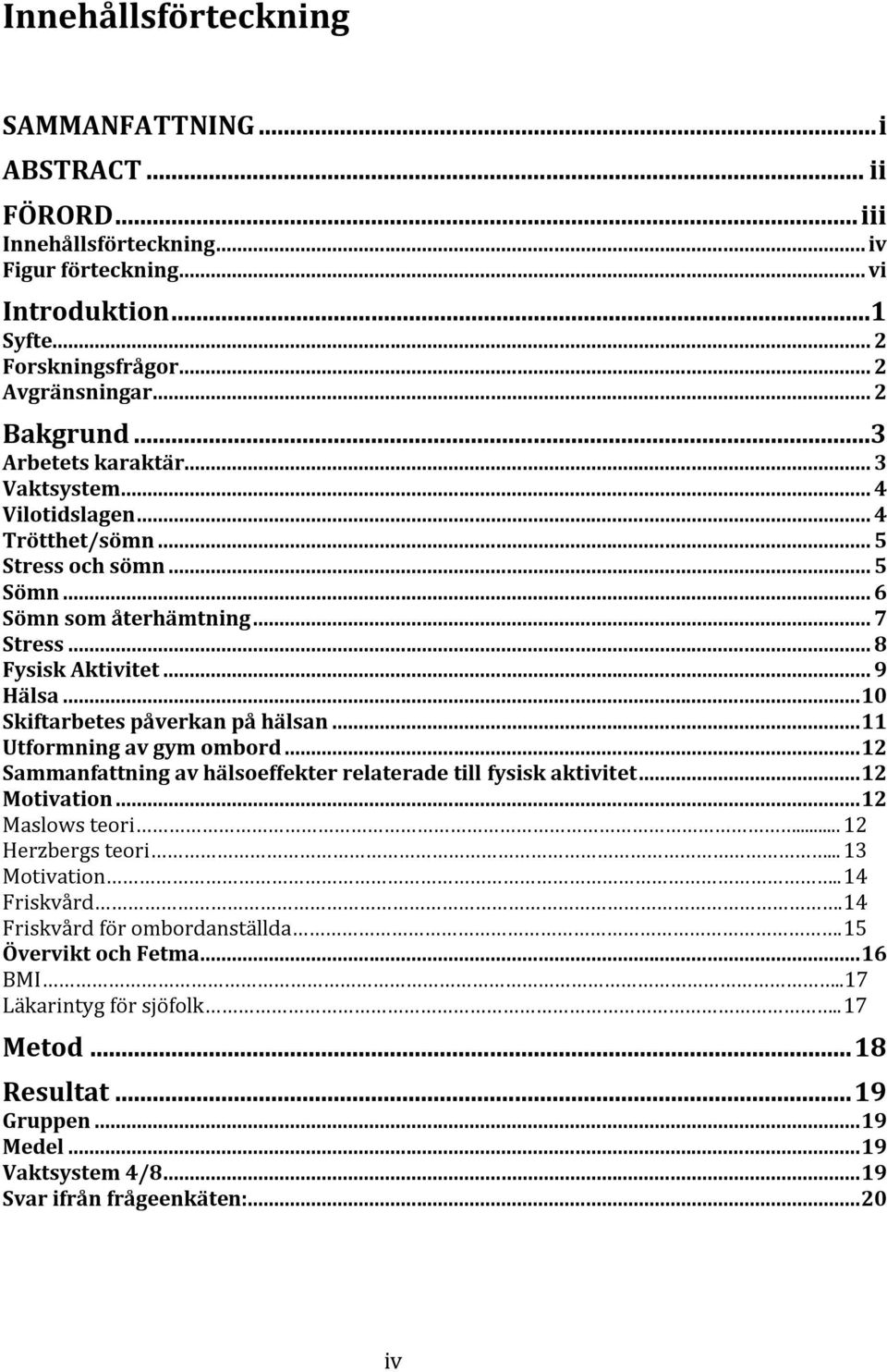.. 10 Skiftarbetes påverkan på hälsan... 11 Utformning av gym ombord... 12 Sammanfattning av hälsoeffekter relaterade till fysisk aktivitet... 12 Motivation... 12 Maslows teori... 12 Herzbergs teori.