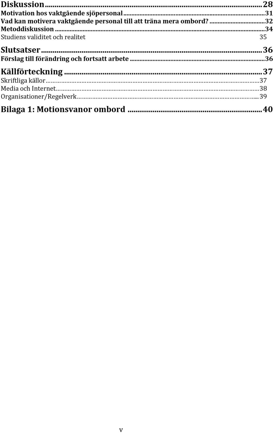 .. 34 Studiens validitet och realitet 35 Slutsatser.
