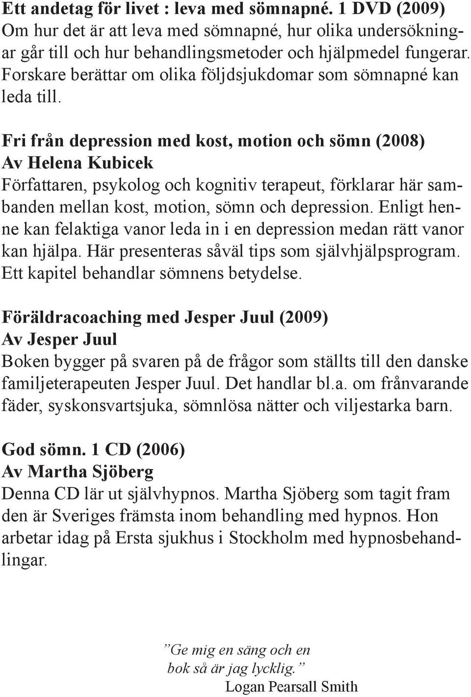 Fri från depression med kost, motion och sömn (2008) Av Helena Kubicek Författaren, psykolog och kognitiv terapeut, förklarar här sambanden mellan kost, motion, sömn och depression.