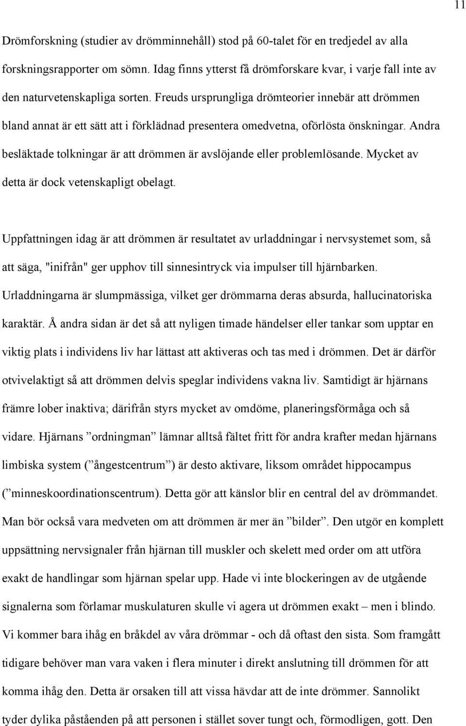 Freuds ursprungliga drömteorier innebär att drömmen bland annat är ett sätt att i förklädnad presentera omedvetna, oförlösta önskningar.