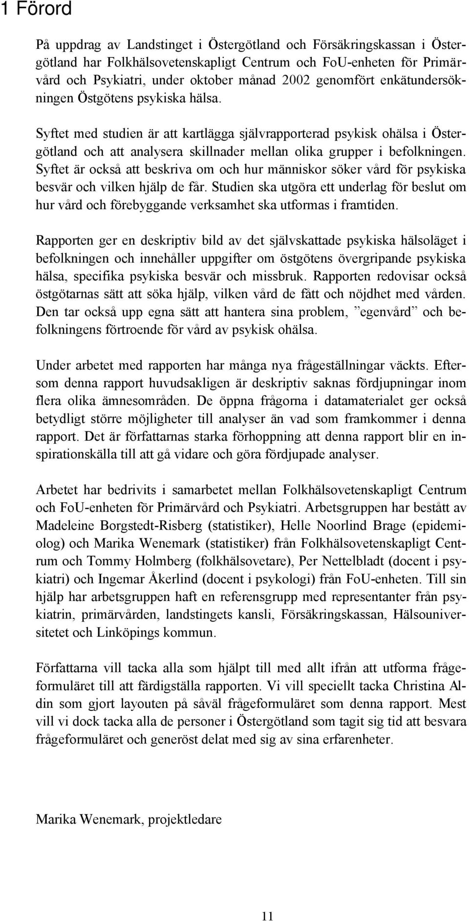 Syftet med studien är att kartlägga självrapporterad psykisk ohälsa i Östergötland och att analysera skillnader mellan olika grupper i befolkningen.