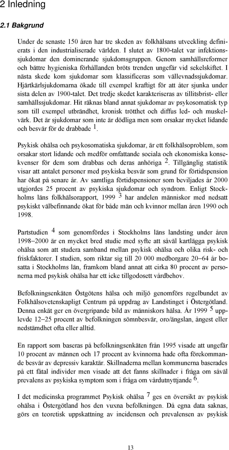 I nästa skede kom sjukdomar som klassificeras som vällevnadssjukdomar. Hjärtkärlsjukdomarna ökade till exempel kraftigt för att åter sjunka under sista delen av 1900-talet.