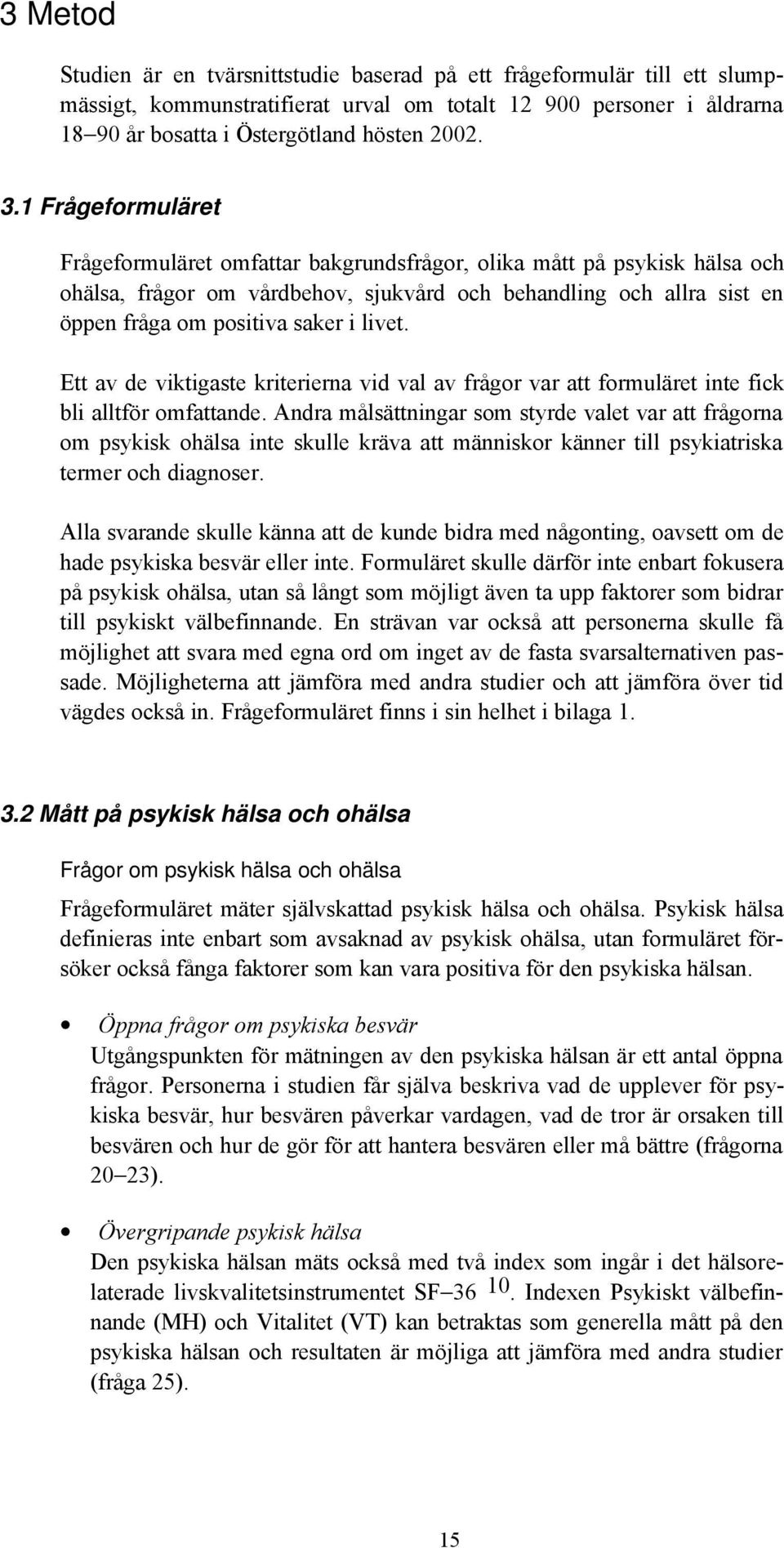 livet. Ett av de viktigaste kriterierna vid val av frågor var att formuläret inte fick bli alltför omfattande.