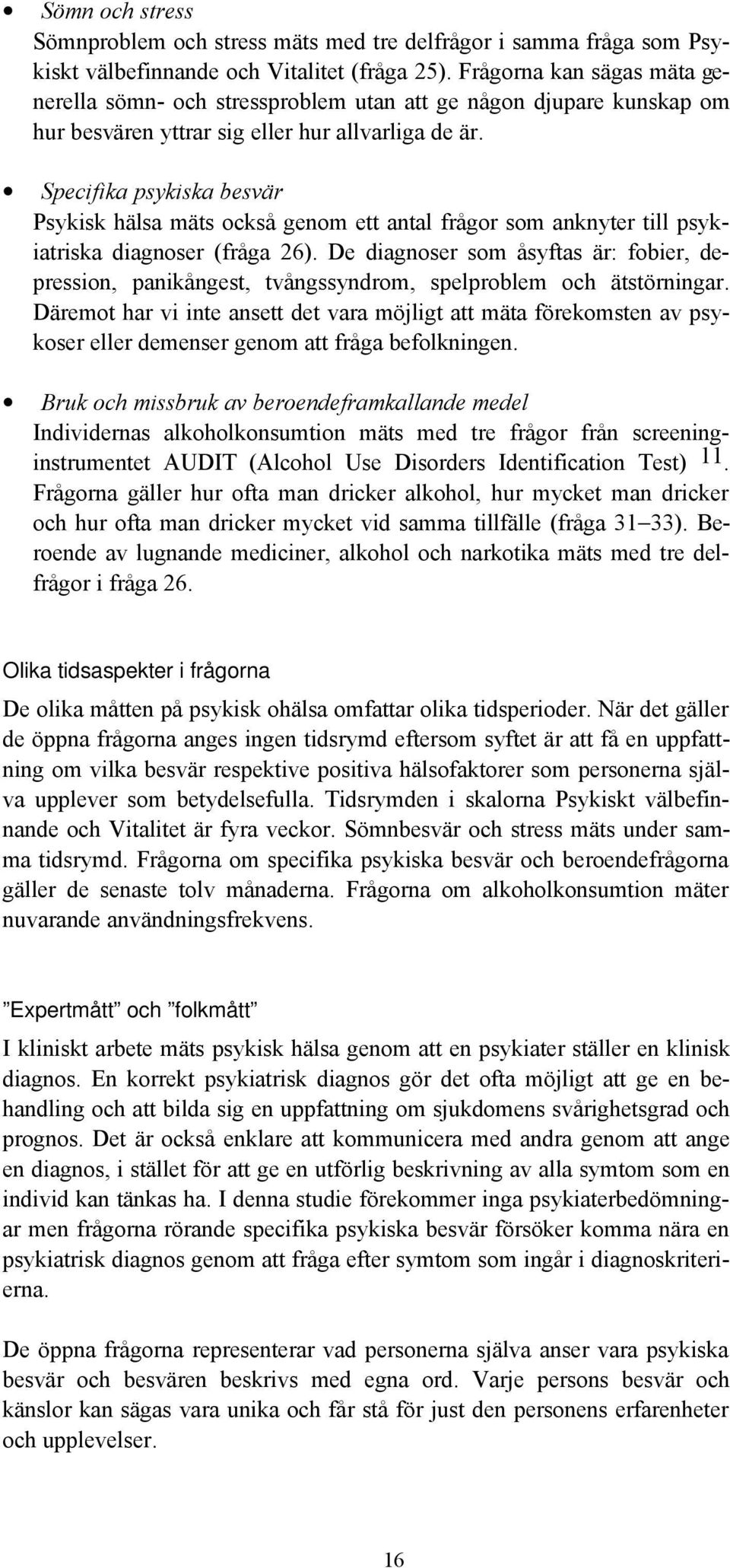 Specifika psykiska besvär Psykisk hälsa mäts också genom ett antal frågor som anknyter till psykiatriska diagnoser (fråga 26).