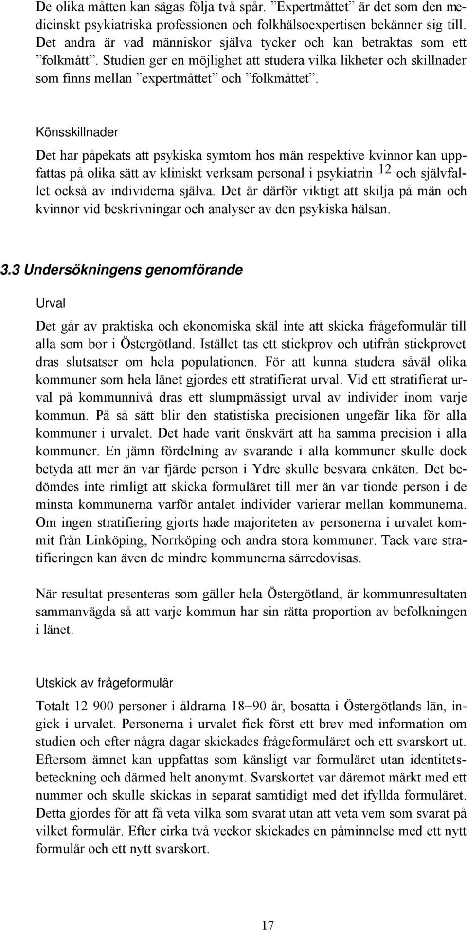 Könsskillnader Det har påpekats att psykiska symtom hos män respektive kvinnor kan uppfattas på olika sätt av kliniskt verksam personal i psykiatrin 12 och självfallet också av individerna själva.