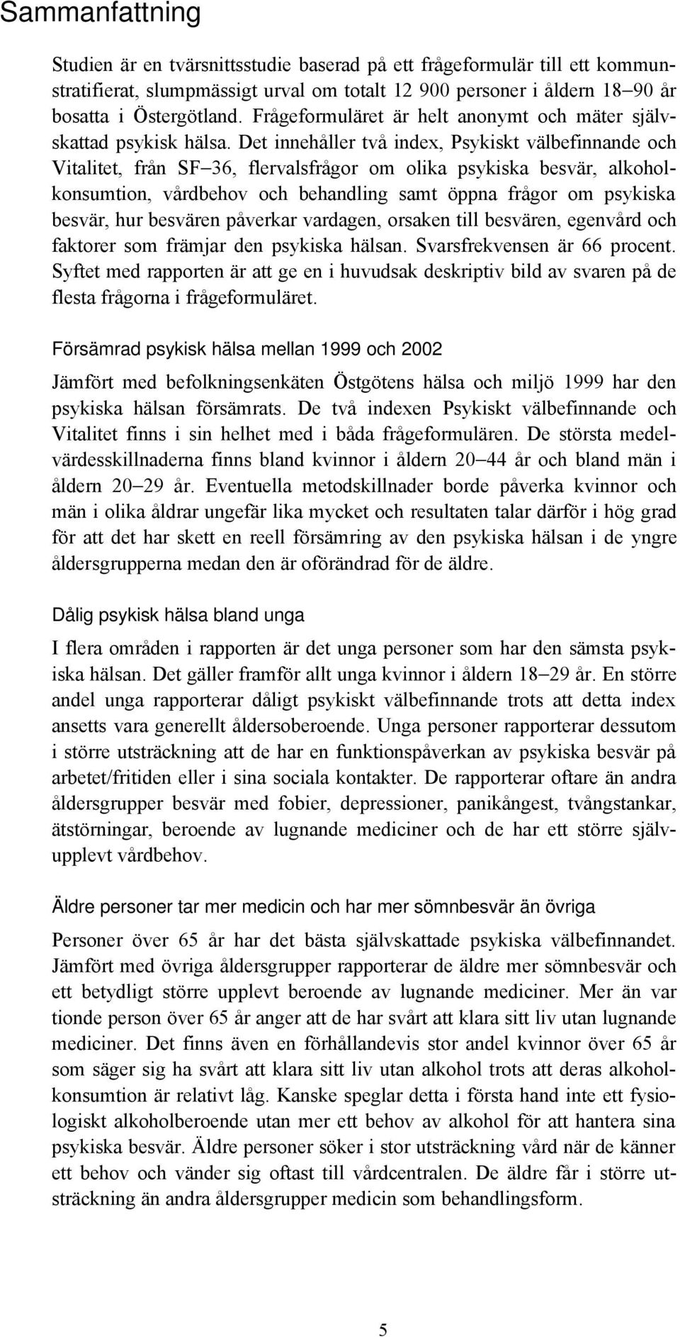 Det innehåller två index, Psykiskt välbefinnande och Vitalitet, från SF 36, flervalsfrågor om olika psykiska besvär, alkoholkonsumtion, vårdbehov och behandling samt öppna frågor om psykiska besvär,