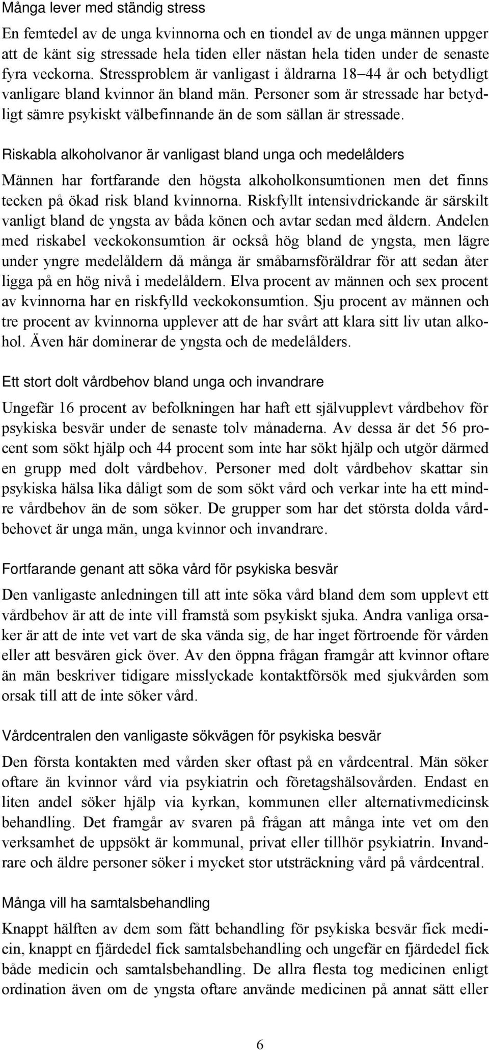 Riskabla alkoholvanor är vanligast bland unga och medelålders Männen har fortfarande den högsta alkoholkonsumtionen men det finns tecken på ökad risk bland kvinnorna.