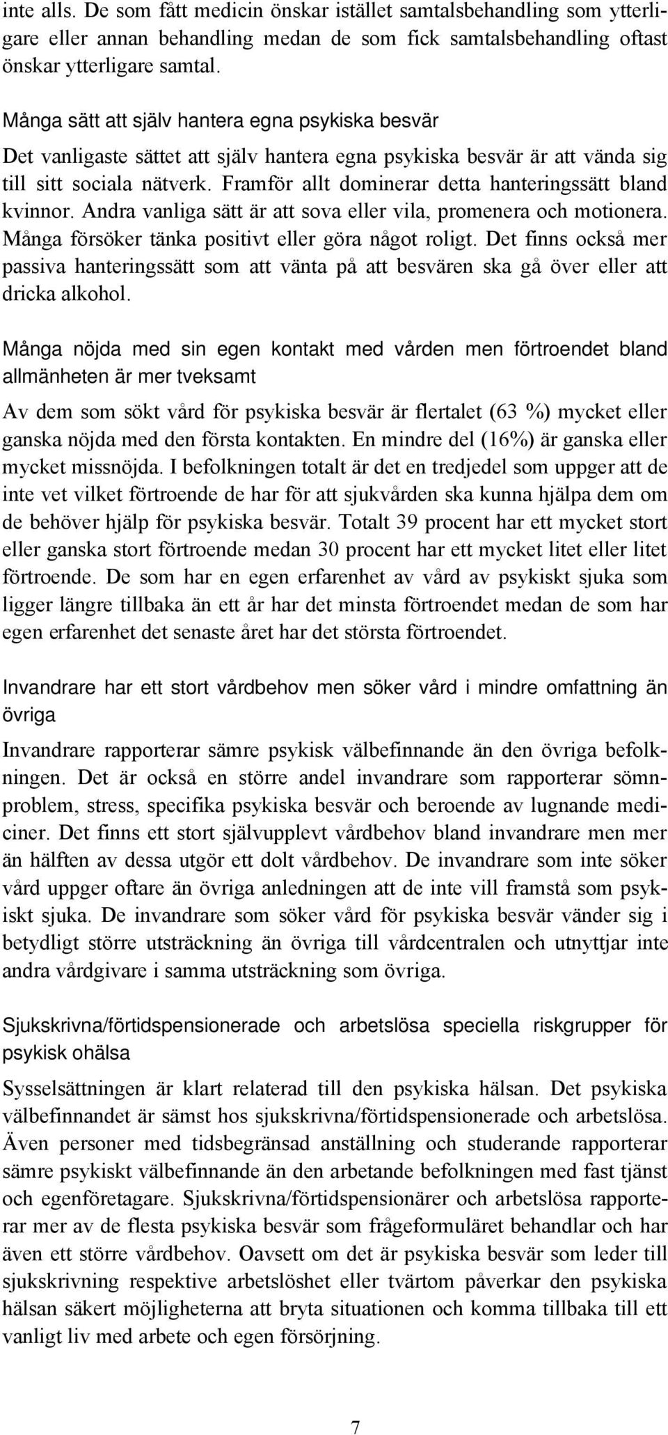 Framför allt dominerar detta hanteringssätt bland kvinnor. Andra vanliga sätt är att sova eller vila, promenera och motionera. Många försöker tänka positivt eller göra något roligt.