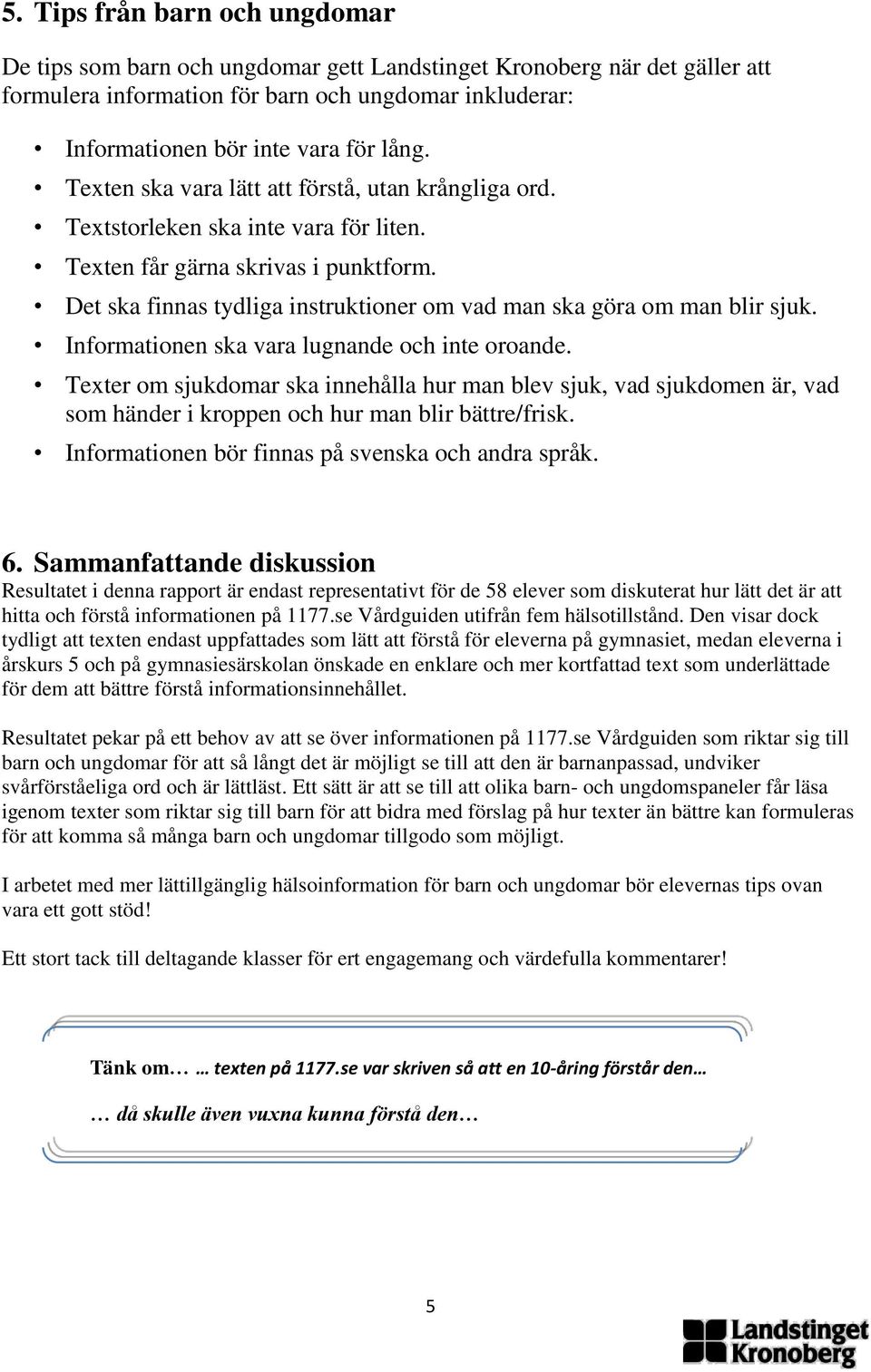 Det ska finnas tydliga instruktioner om vad man ska göra om man blir sjuk. Informationen ska vara lugnande och inte oroande.