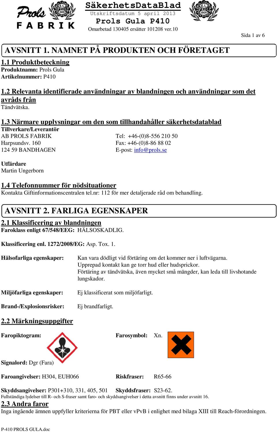 3 Närmare upplysningar om den som tillhandahåller säkerhetsdatablad Tillverkare/Leverantör AB PROLS FABRIK Tel: +46-(0)8-556 210 50 Harpsundsv.