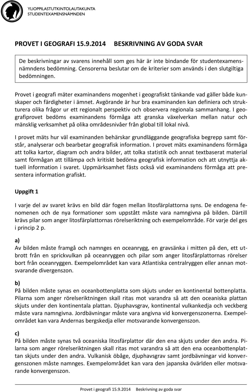 Avgörande är hur bra examinanden kan definiera och strukturera olika frågor ur ett regionalt perspektiv och observera regionala sammanhang.