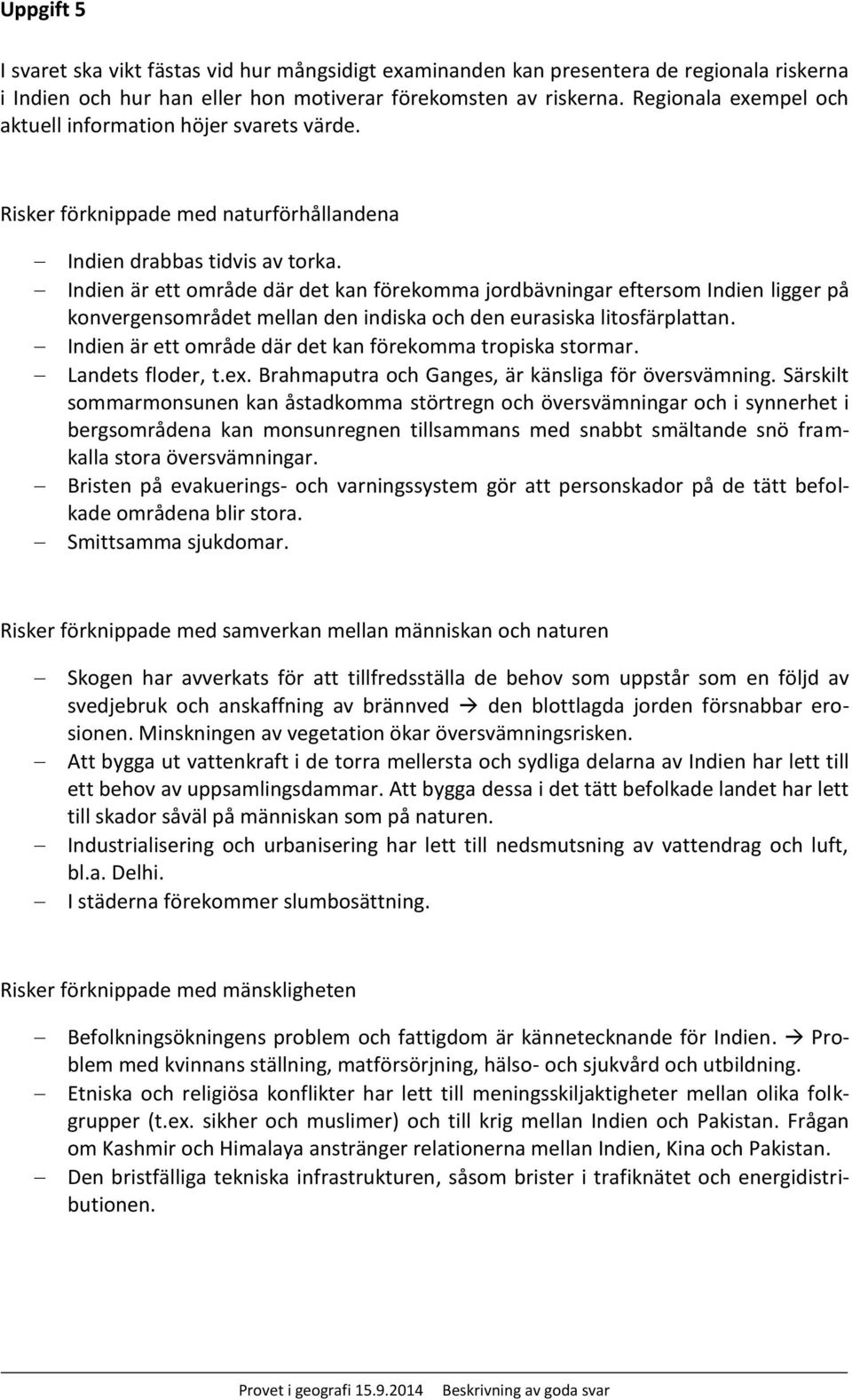 Indien är ett område där det kan förekomma jordbävningar eftersom Indien ligger på konvergensområdet mellan den indiska och den eurasiska litosfärplattan.