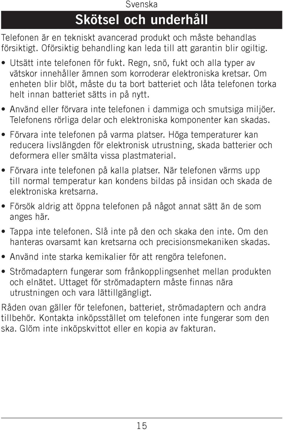 Om enheten blir blöt, måste du ta bort batteriet och låta telefonen torka helt innan batteriet sätts in på nytt. Använd eller förvara inte telefonen i dammiga och smutsiga miljöer.